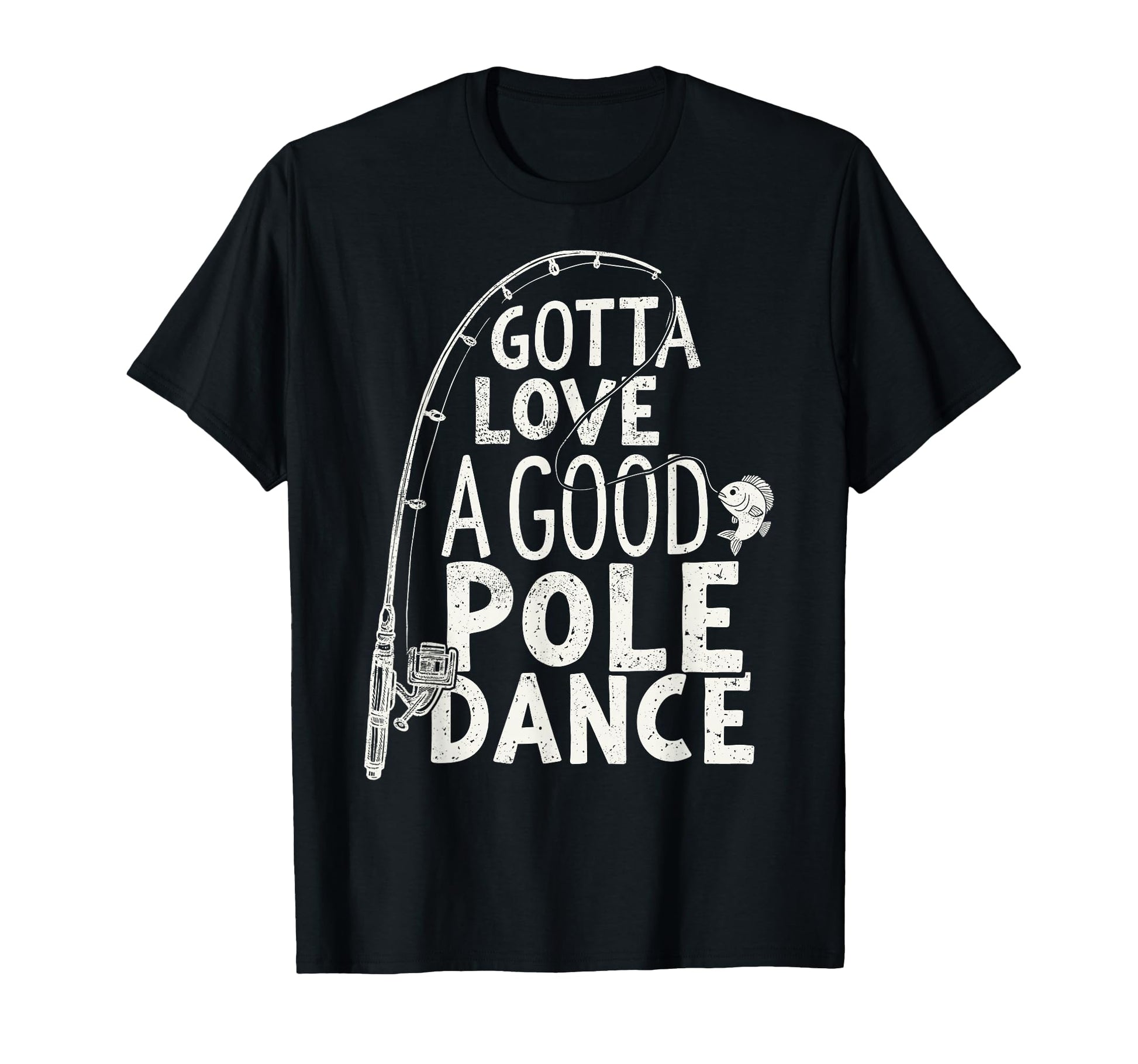 Gotta Love Good Pole Dance Fisherman T-Shirt - Streetwear Style Men Women - T-Shirt, Sweatshirt, Hoodie