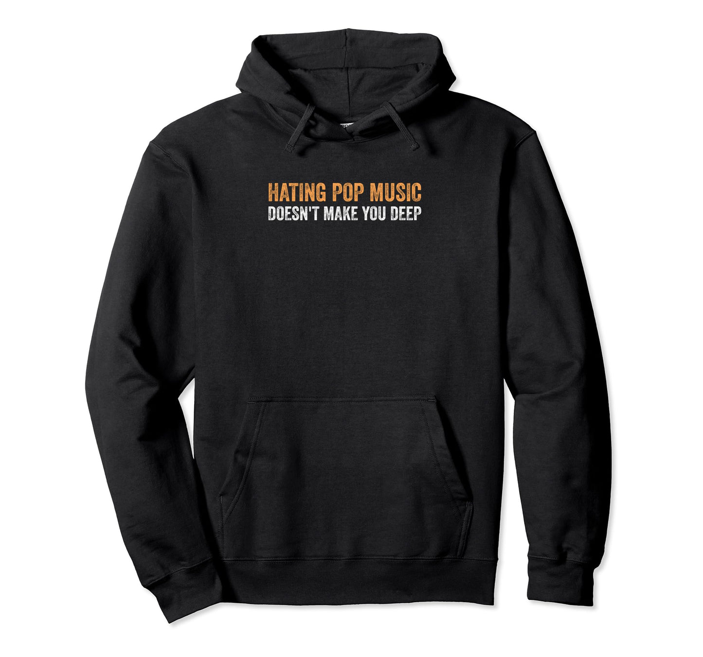 Hating Pop Music Doesnt Make You Deep Hoodie - Streetwear Style for Adults - T-Shirt, Sweatshirt, Hoodie