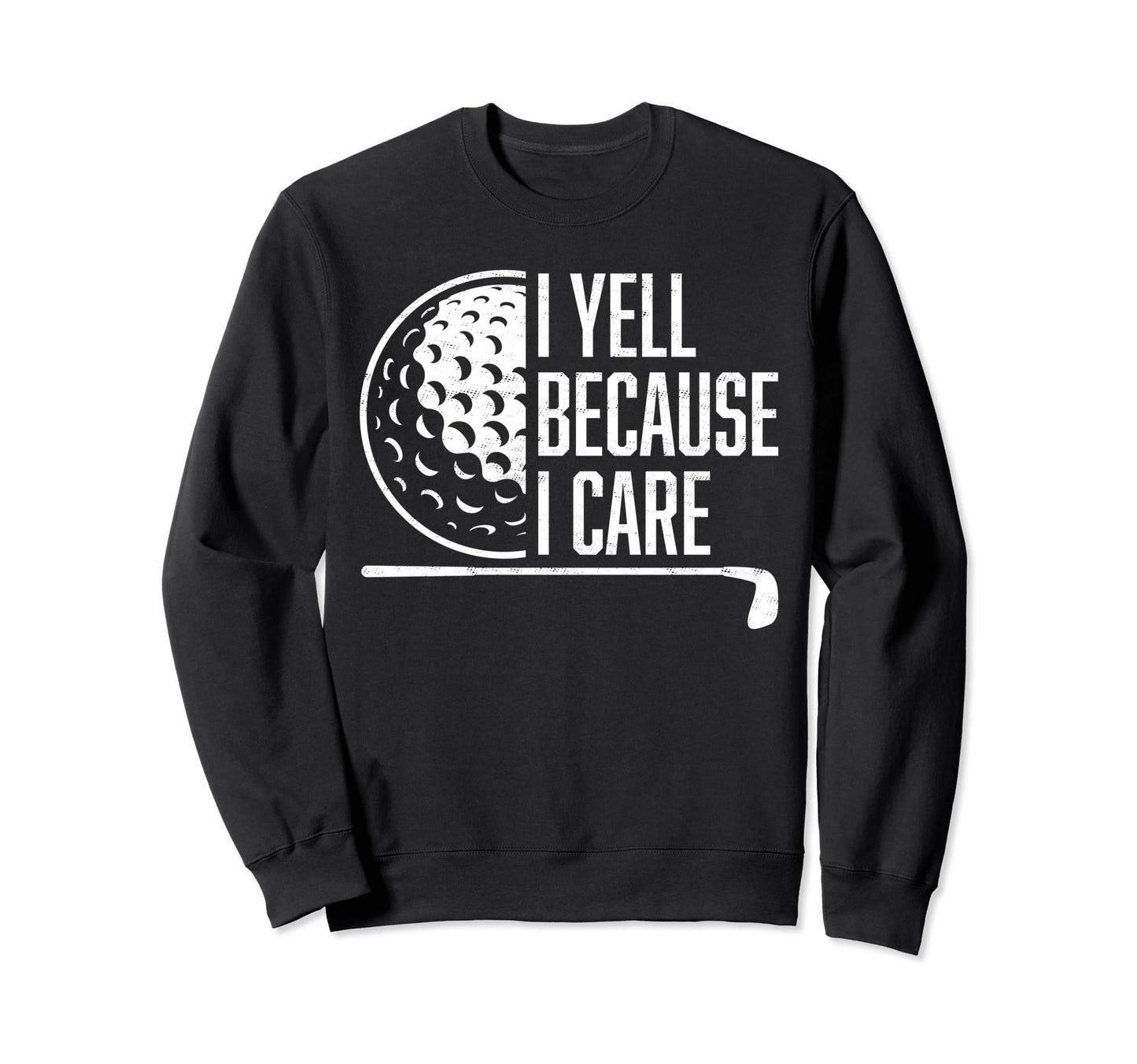 I Yell Because I Care Golf Sweatshirt - Casual Everyday Wear Men Women - T-Shirt, Sweatshirt, Hoodie