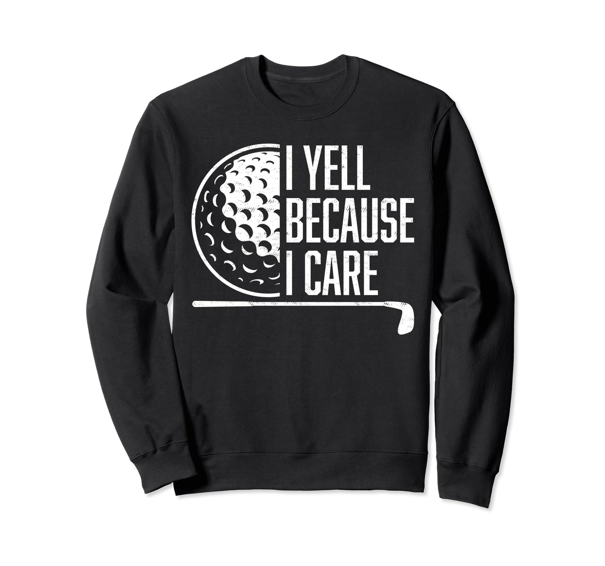 I Yell Because I Care Golf Sweatshirt - Casual Everyday Wear Men Women - T-Shirt, Sweatshirt, Hoodie