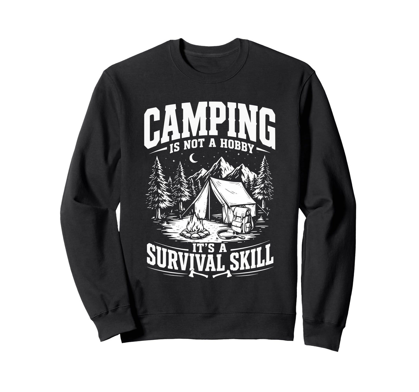 Camping Its Not Hobby Its Survival Sweatshirt - Custom Art Print Unisex - T-Shirt, Sweatshirt, Hoodie