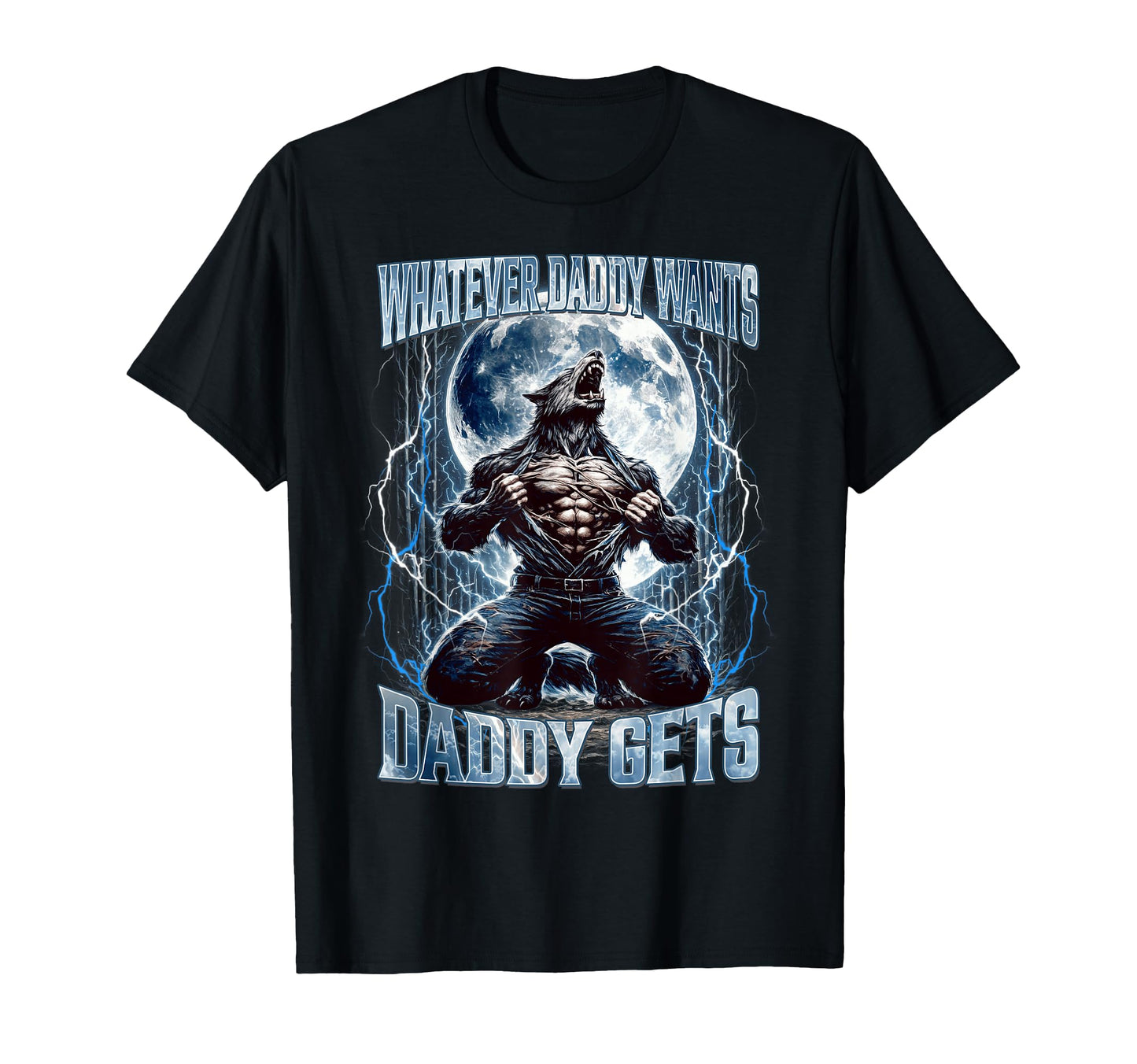 Whatever Daddy Wants Daddy Gets T-Shirt - Casual Everyday Wear for Adults - T-Shirt, Sweatshirt, Hoodie