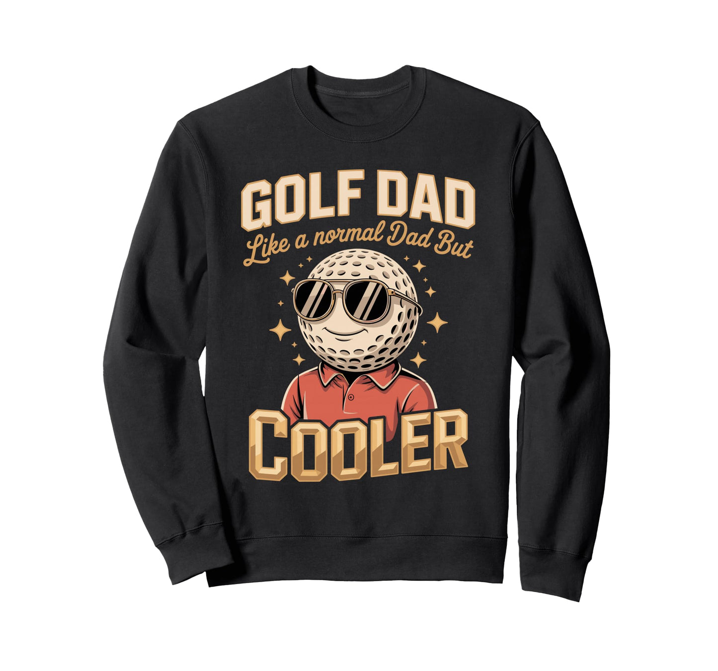Golf Dad Like Normal Dad But Cooler Sweatshirt - Novelty Apparel for Adults - T-Shirt, Sweatshirt, Hoodie