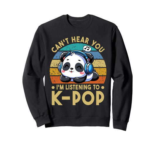 Cant Hear You Im Listening To Kpop Sweatshirt - Novelty Apparel Men Women - T-Shirt, Sweatshirt, Hoodie