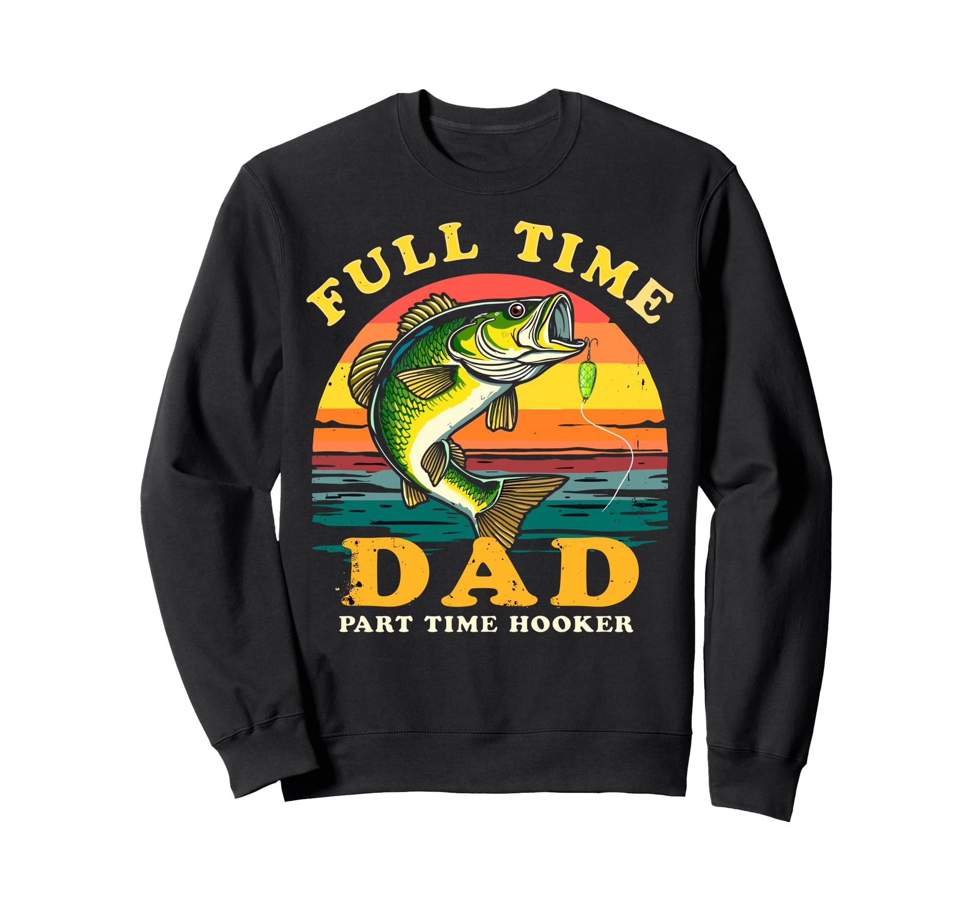 Full Time Dad Part Time Hooker Dad Sweatshirt - Novelty Apparel for Adults - T-Shirt, Sweatshirt, Hoodie