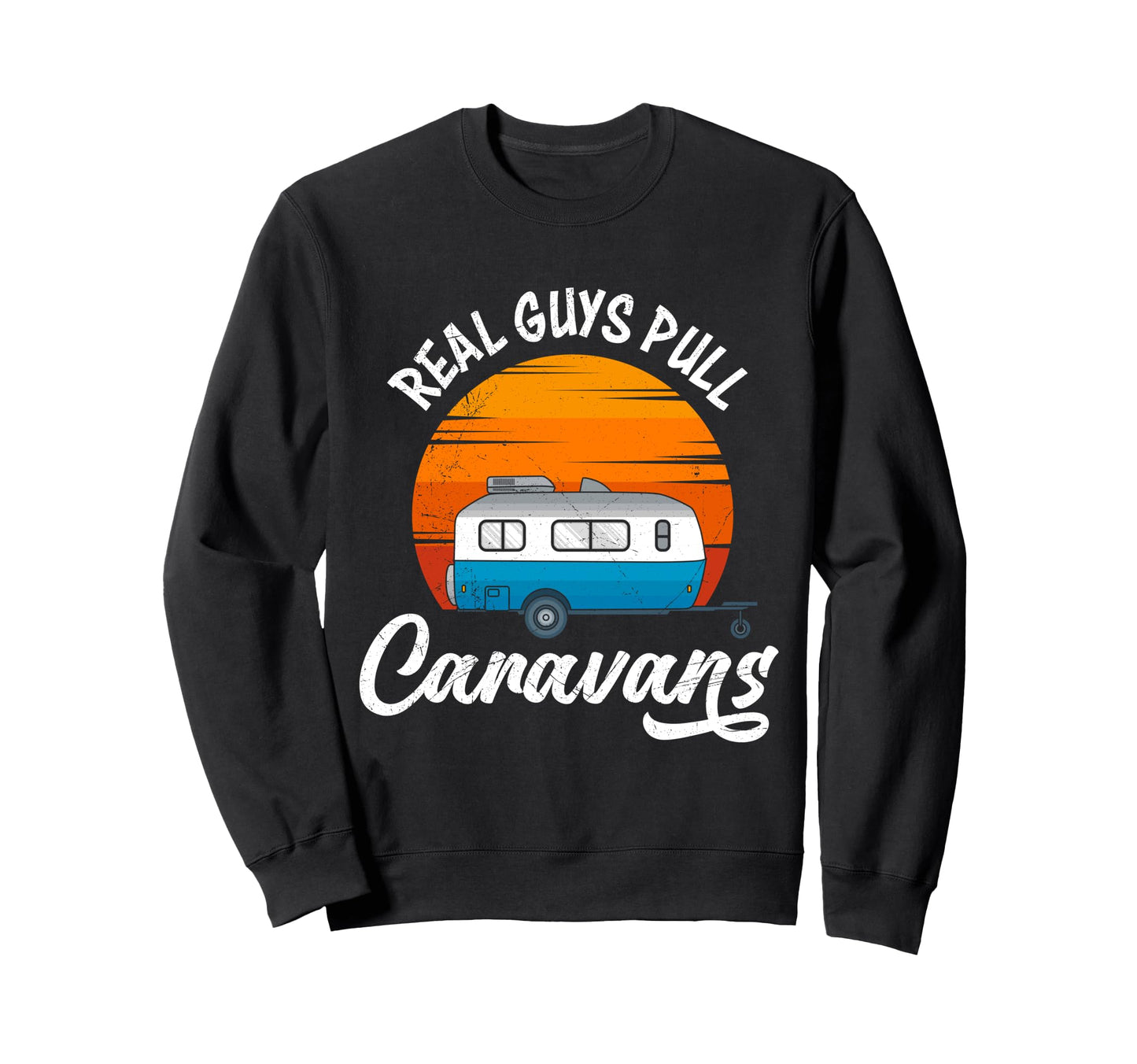 Real Guys Pull Caravans Camping Sweatshirt - Custom Art Print for Adults - T-Shirt, Sweatshirt, Hoodie