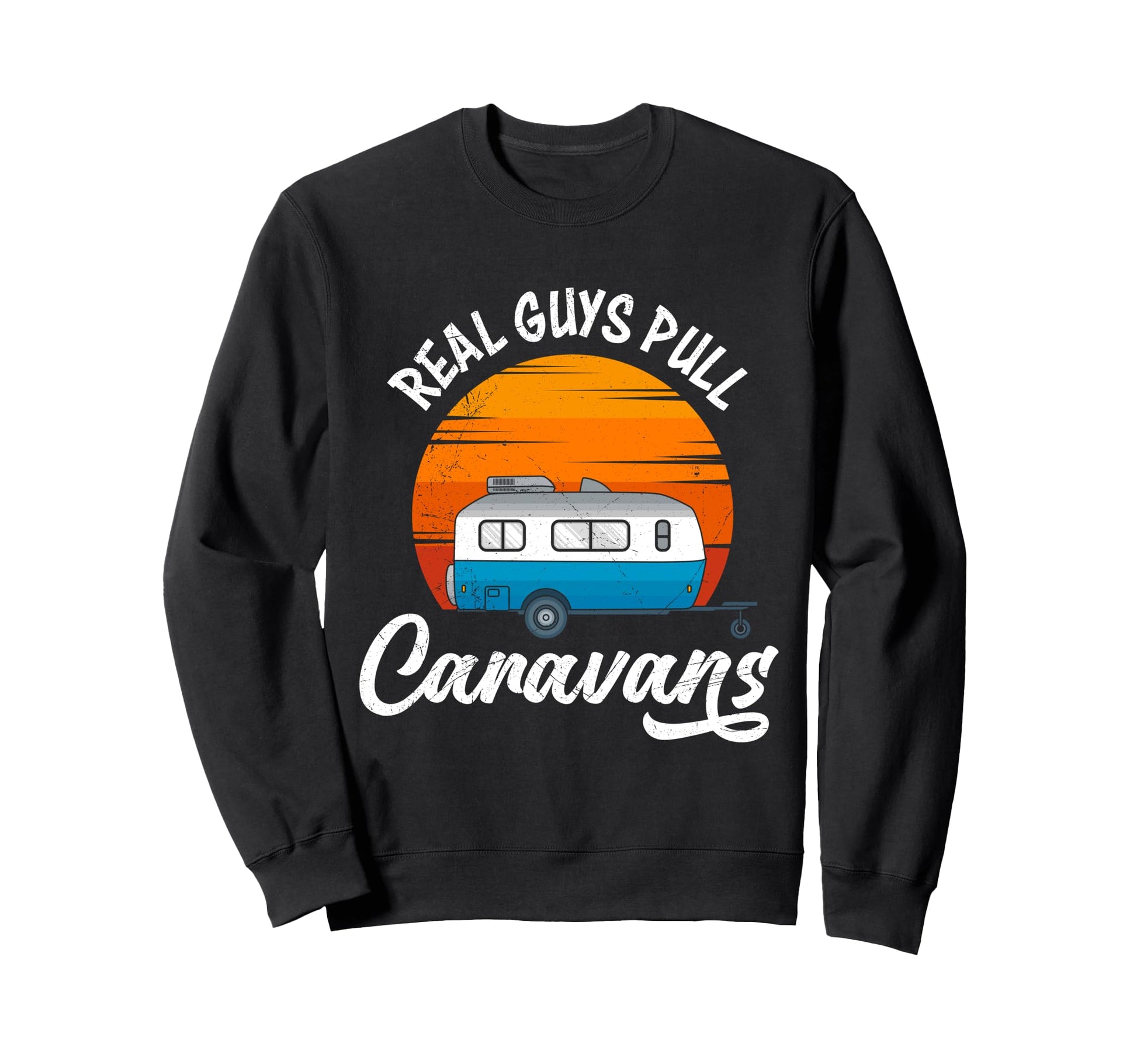Real Guys Pull Caravans Camping Sweatshirt - Custom Art Print for Adults - T-Shirt, Sweatshirt, Hoodie