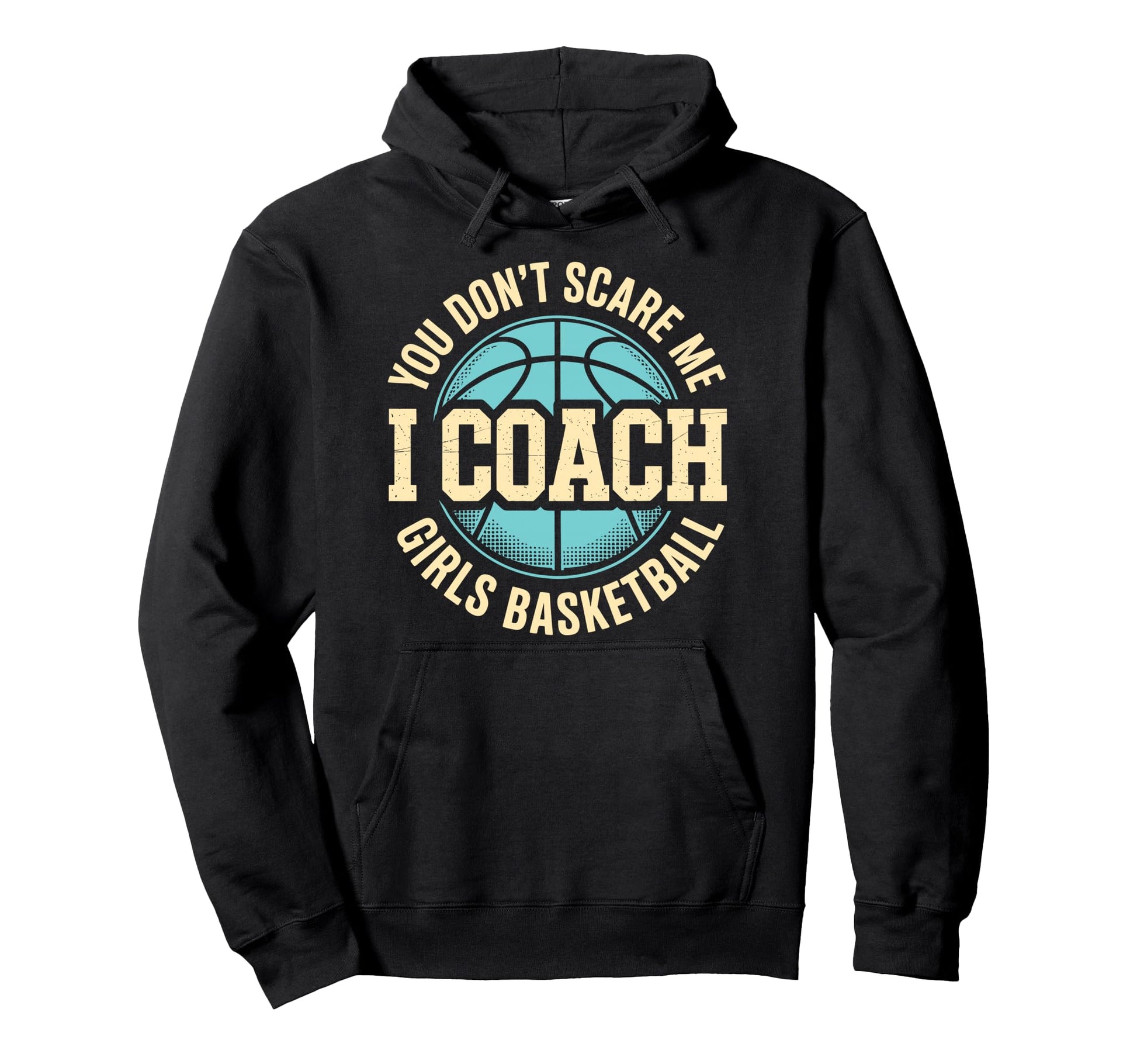 You Dont Scare Me I Coach Basketball Hoodie - Graphic Print for Adults - T-Shirt, Sweatshirt, Hoodie