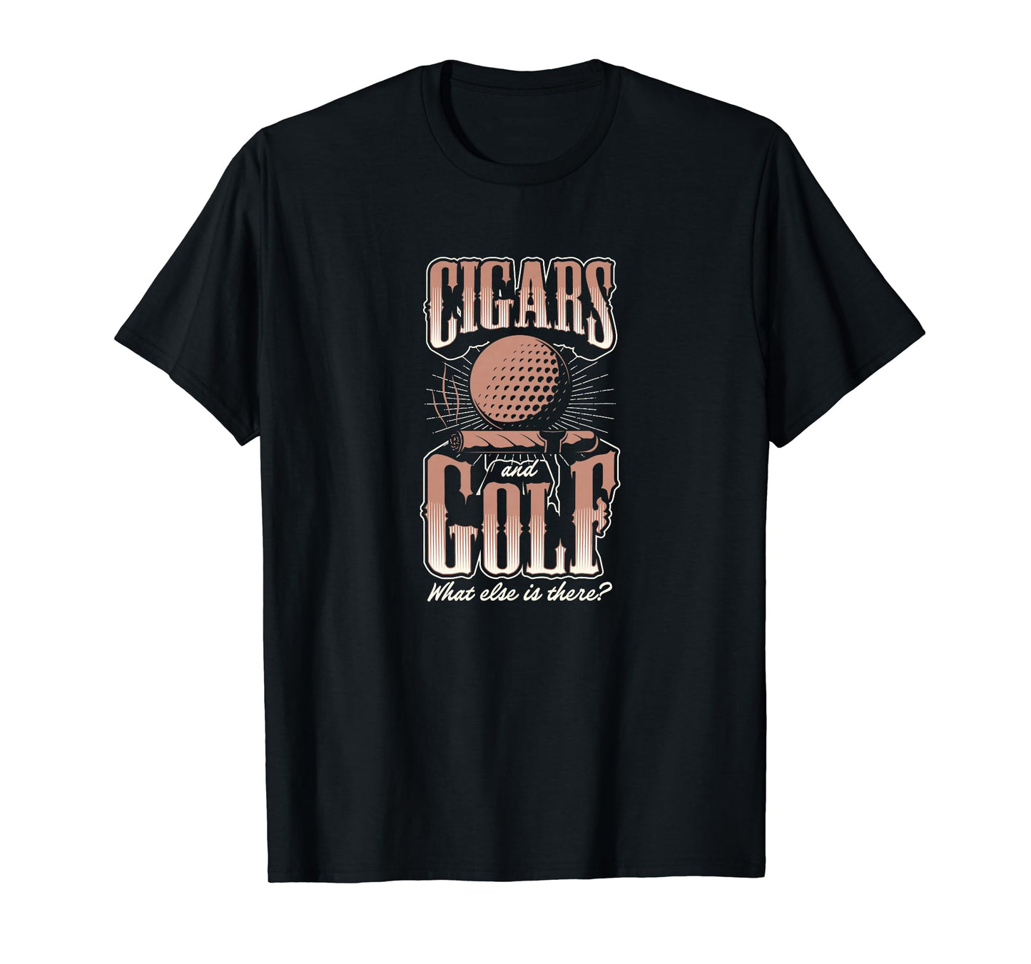 Cigars And Golf What Else Is There Cigar T-Shirt - Novelty Apparel Unisex - T-Shirt, Sweatshirt, Hoodie