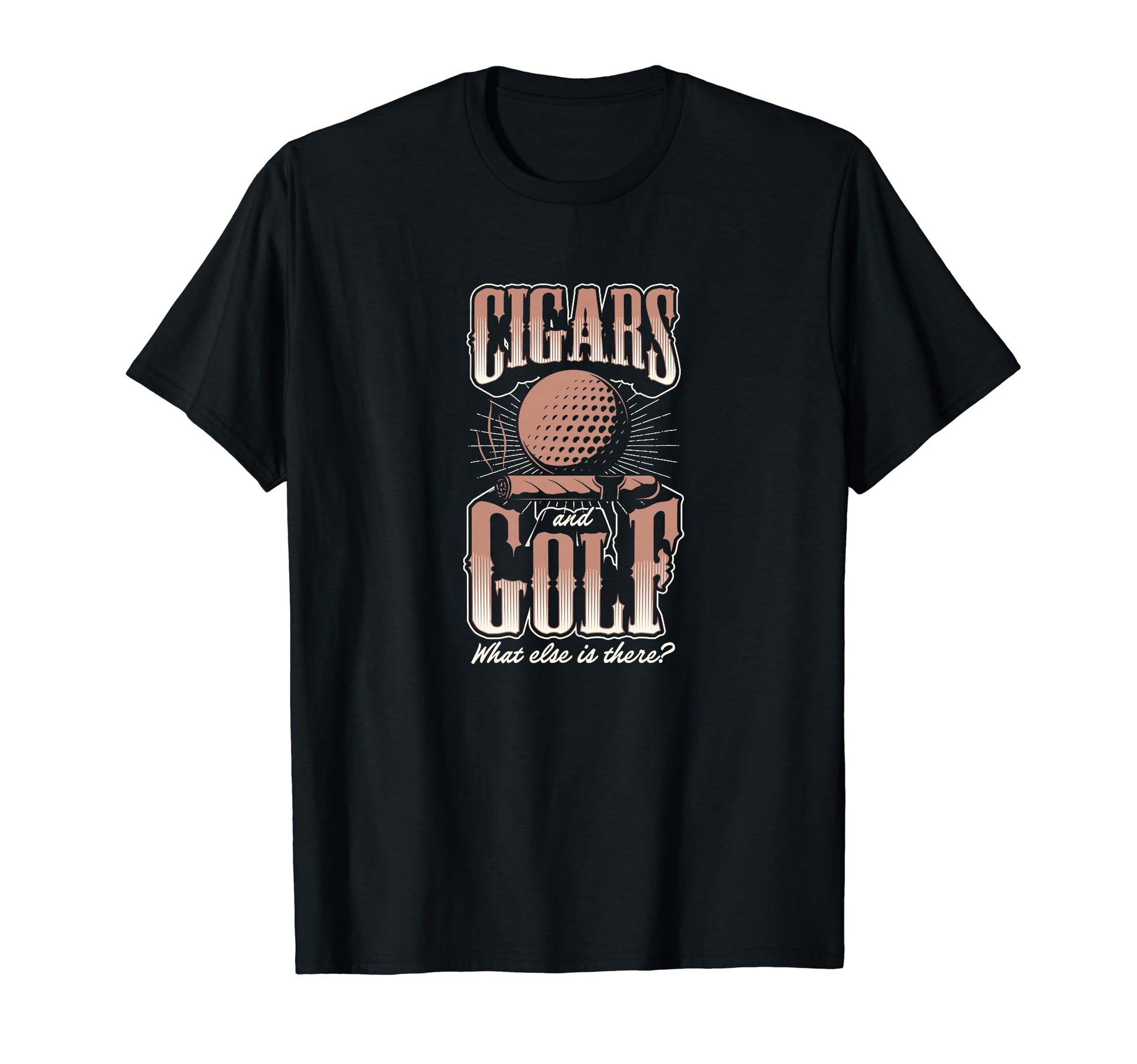 Cigars And Golf What Else Is There Cigar T-Shirt - Novelty Apparel Unisex - T-Shirt, Sweatshirt, Hoodie