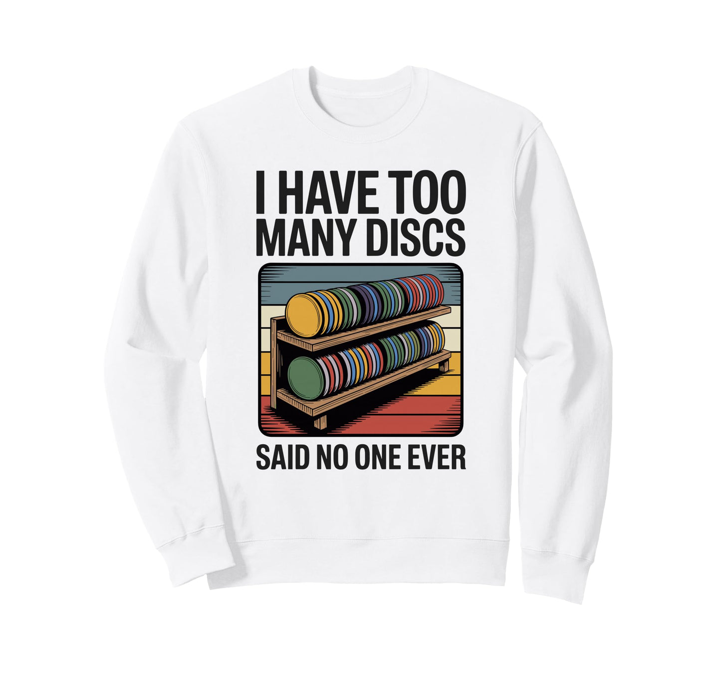 I Have Too Many Discs Dad Disc Golf Sweatshirt - Unique Graphic Unisex - T-Shirt, Sweatshirt, Hoodie