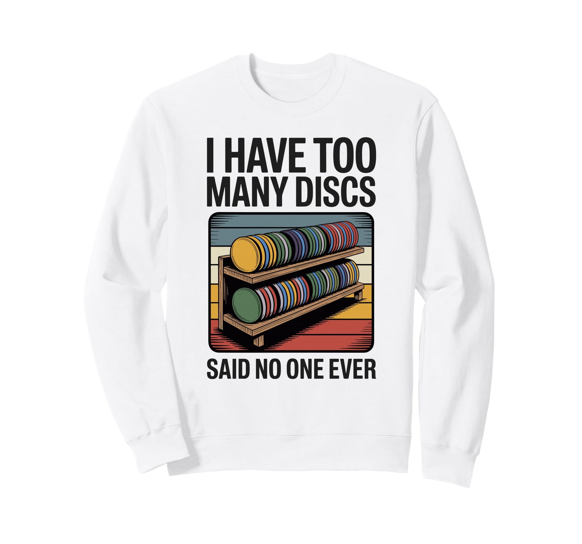 I Have Too Many Discs Dad Disc Golf Sweatshirt - Unique Graphic Unisex - T-Shirt, Sweatshirt, Hoodie