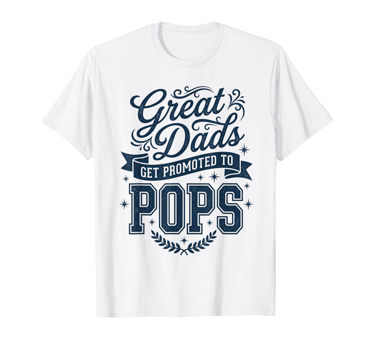 Great Dads Get Promoted To Pops T-Shirt - Fun Novelty Design Men Women - T-Shirt, Sweatshirt, Hoodie