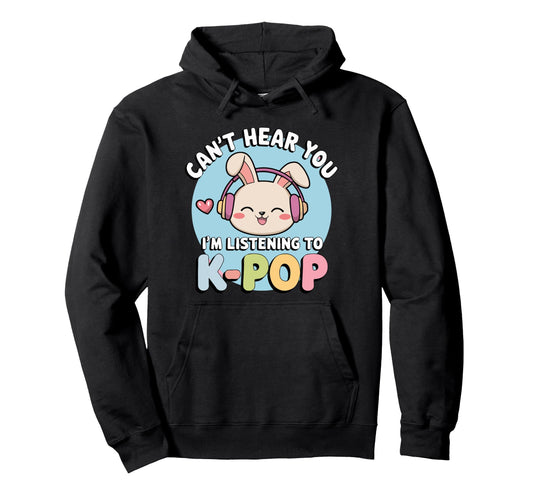 Cant Hear You Listening To K Pop Bunny Hoodie - Graphic Print for Adults - T-Shirt, Sweatshirt, Hoodie