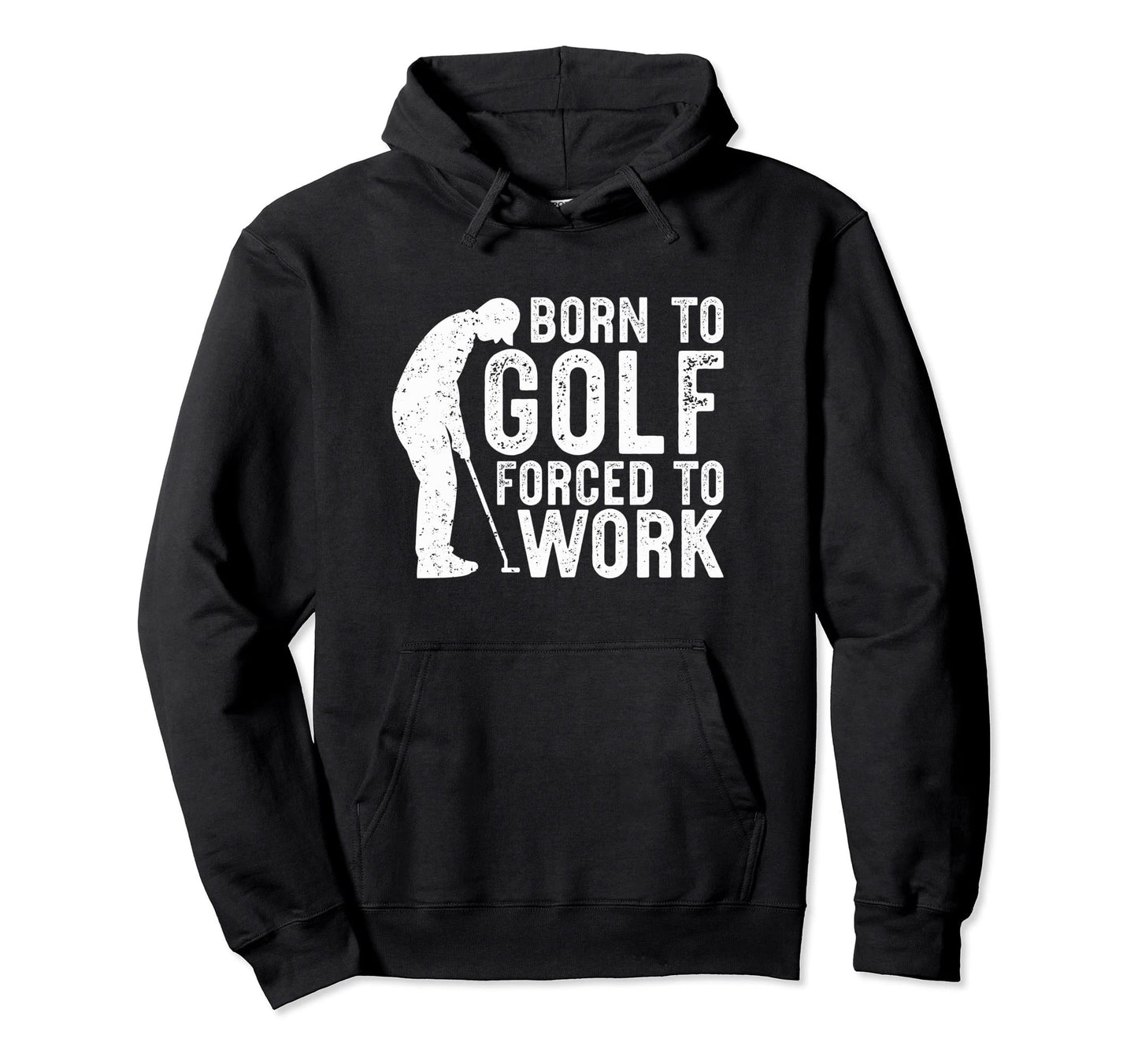 Born To Golf Forced To Work Funny Hoodie - Streetwear Style for Adults - T-Shirt, Sweatshirt, Hoodie