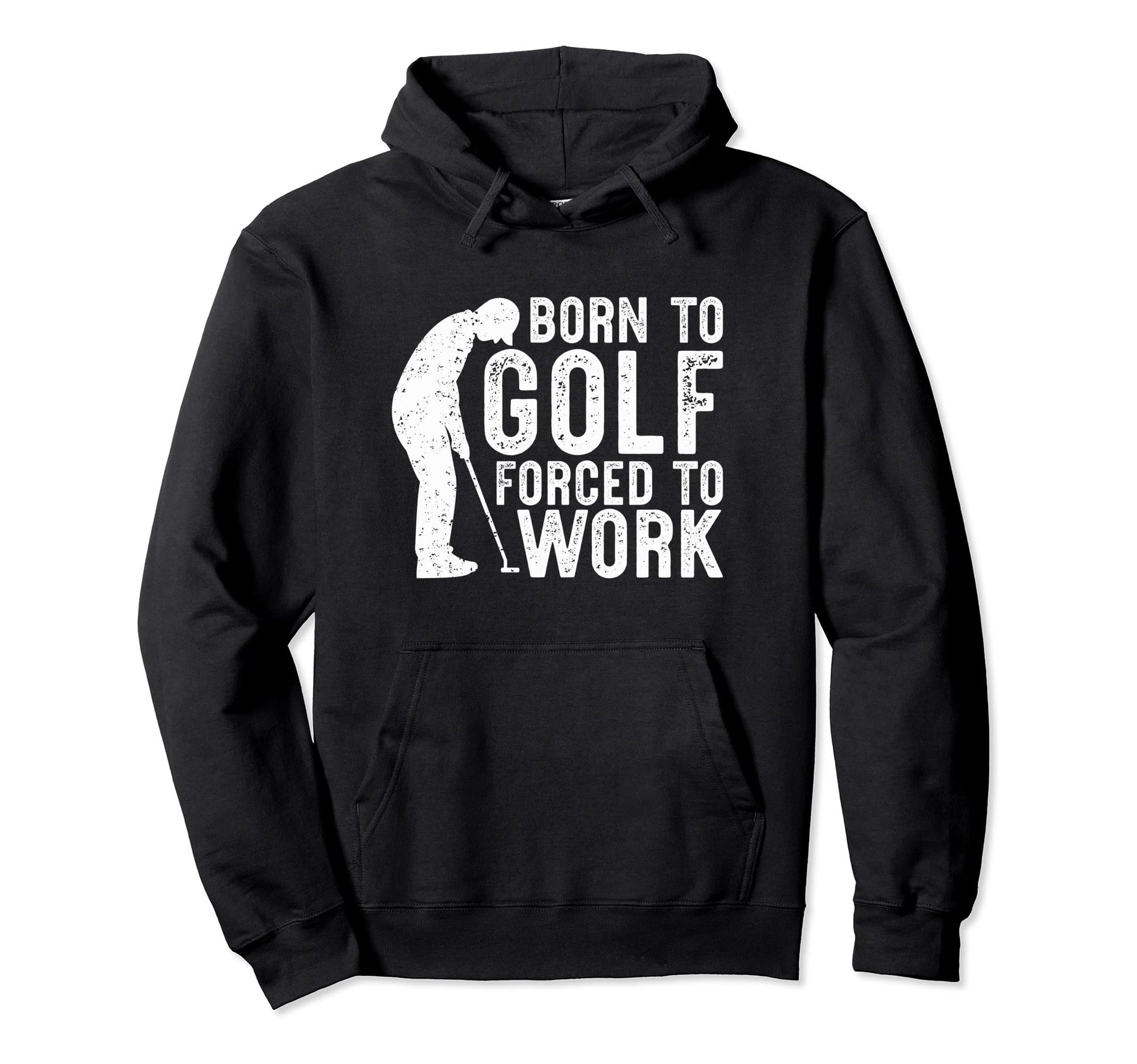 Born To Golf Forced To Work Funny Hoodie - Streetwear Style for Adults - T-Shirt, Sweatshirt, Hoodie