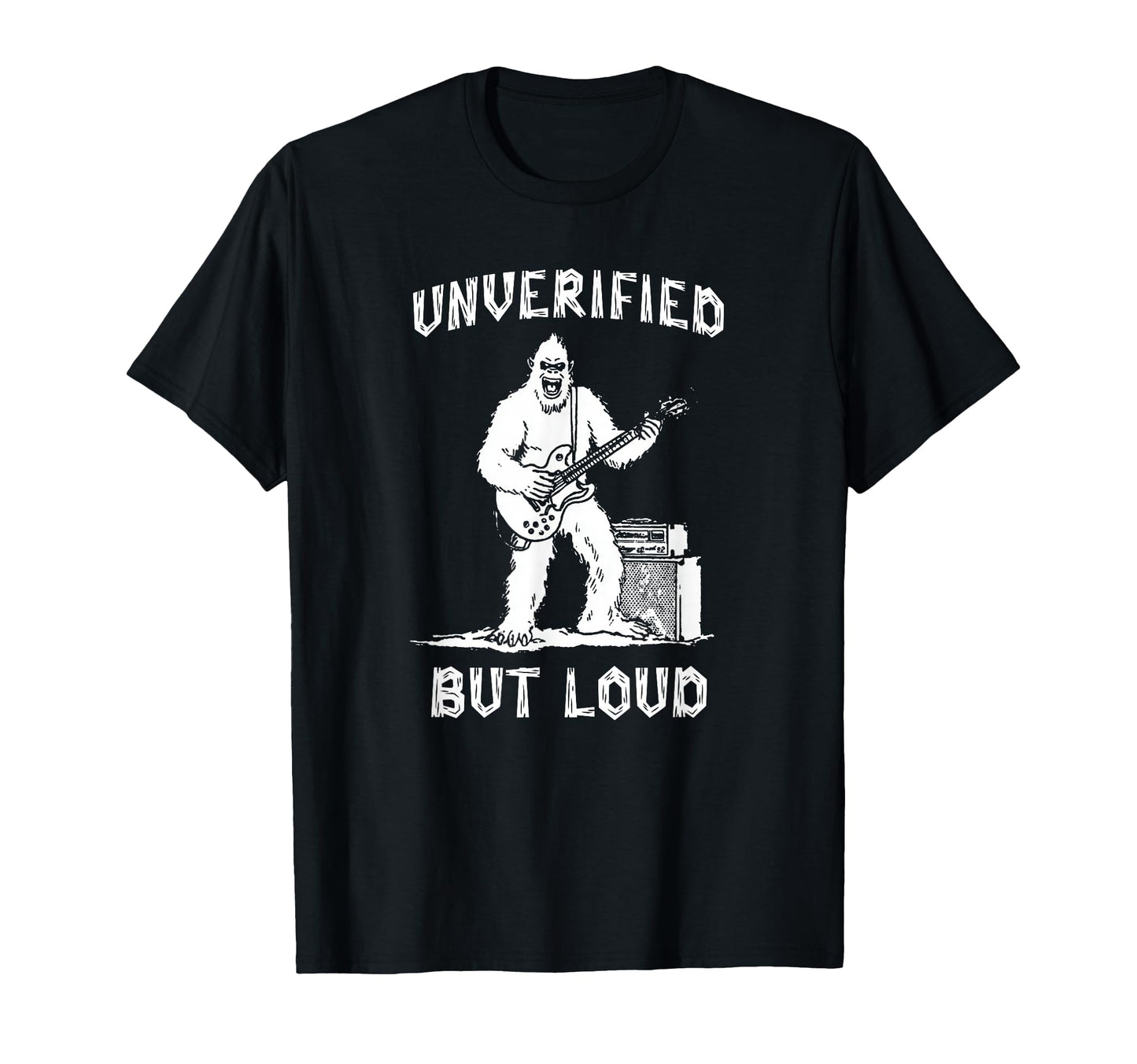Unverified But Loud Funny Bigfoot T-Shirt - Custom Art Print Men Women - T-Shirt, Sweatshirt, Hoodie