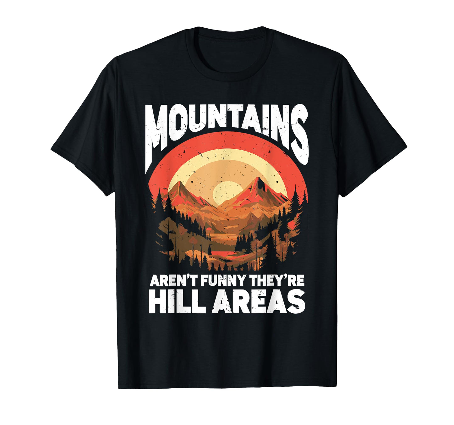 Mountains Arent Funny Theyre Hill T-Shirt - Streetwear Style for Adults - T-Shirt, Sweatshirt, Hoodie