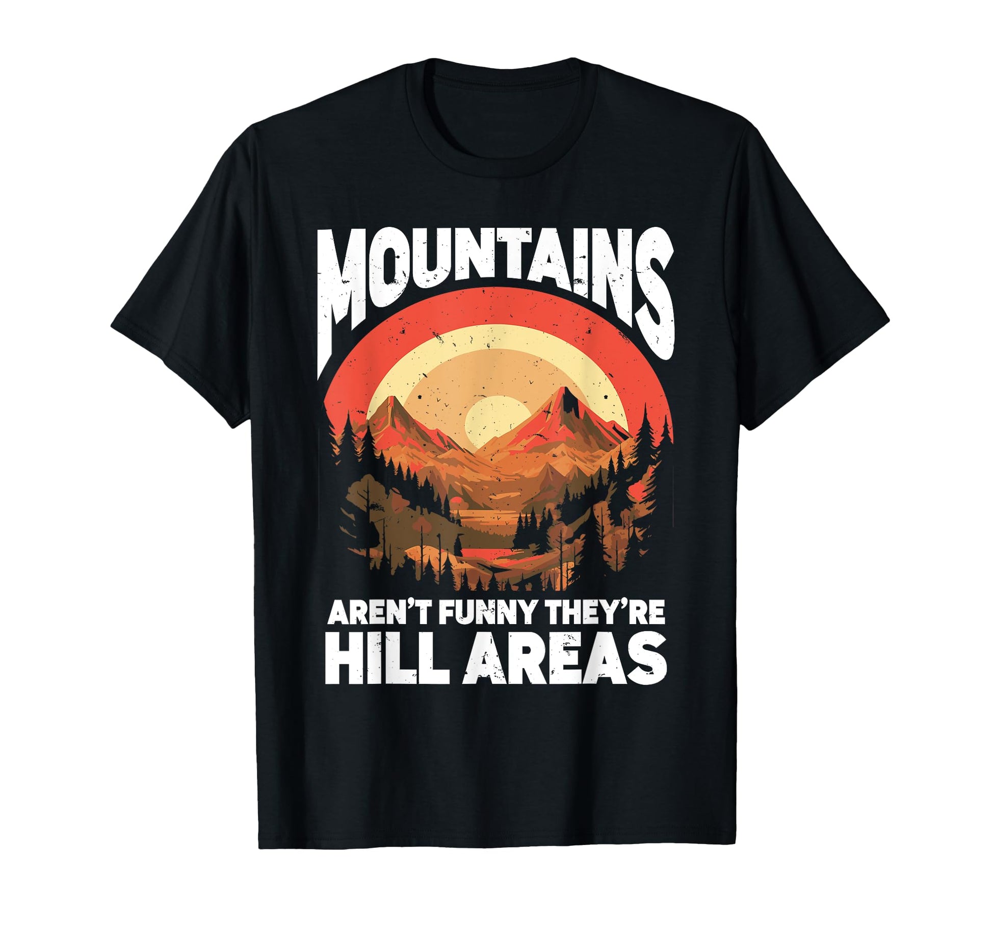 Mountains Arent Funny Theyre Hill T-Shirt - Streetwear Style for Adults - T-Shirt, Sweatshirt, Hoodie