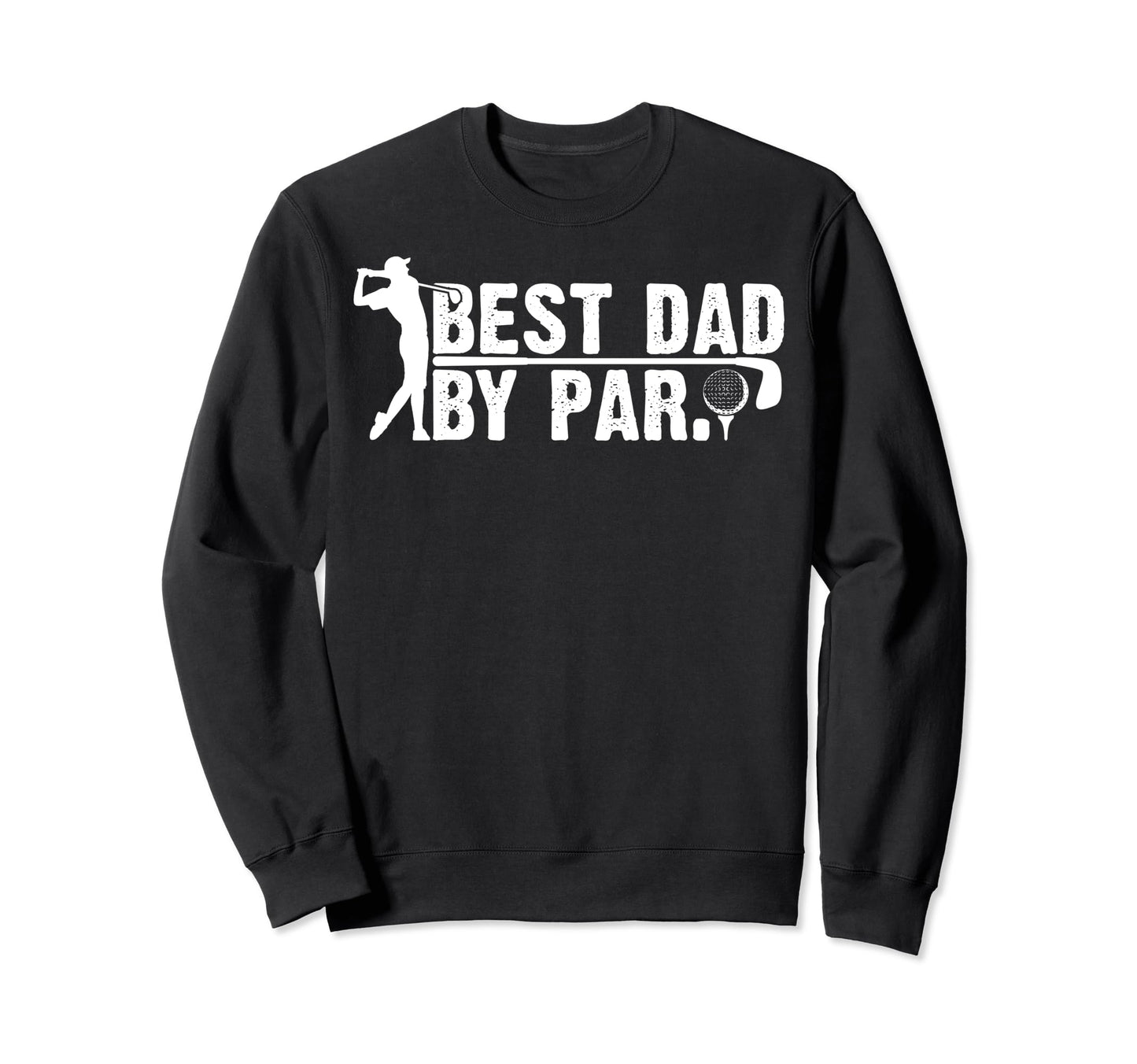 Fathers Day Funny Golf Best Dad Par Sweatshirt - Unique Graphic Men Women - T-Shirt, Sweatshirt, Hoodie