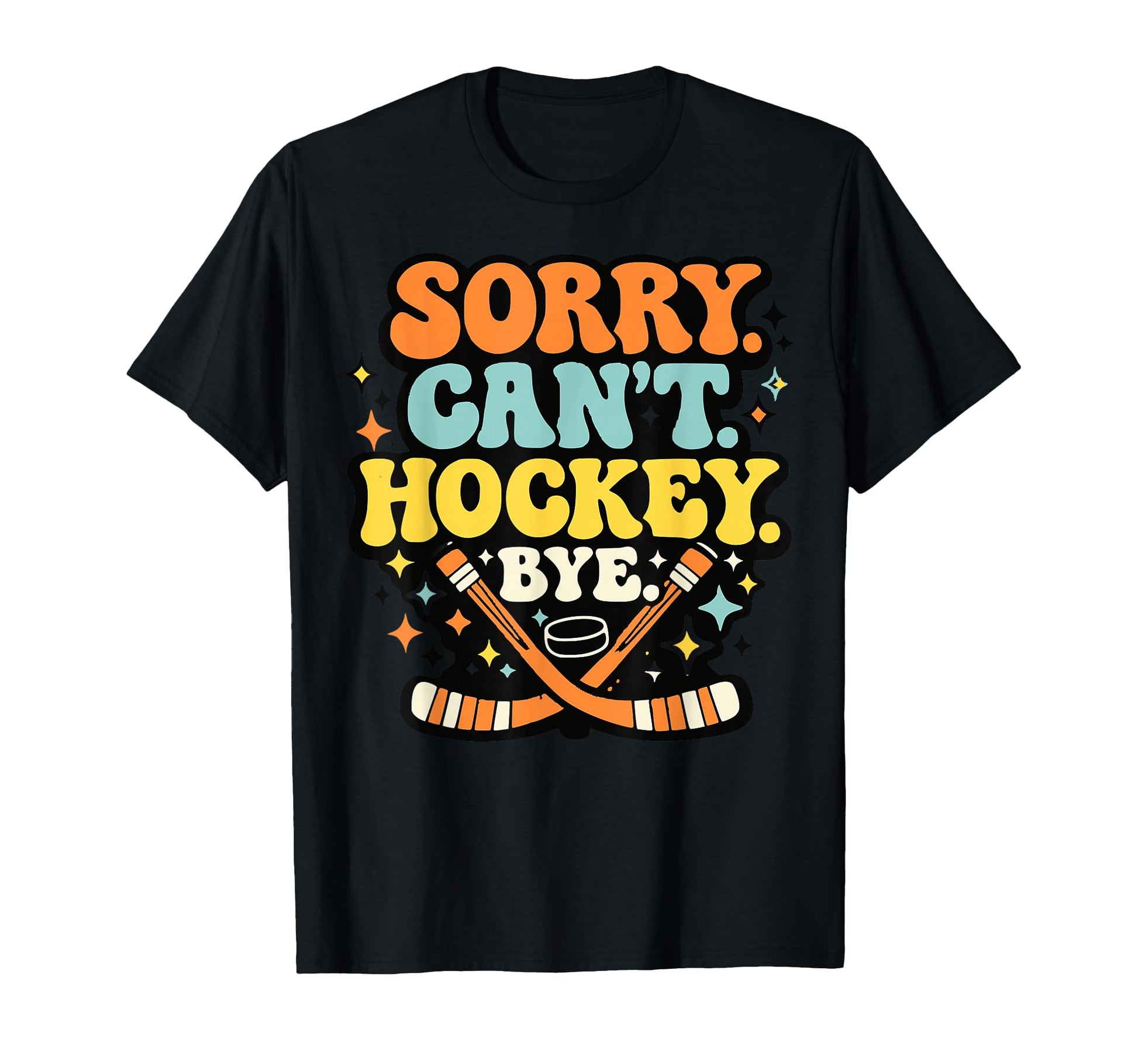 Sorry Cant Hockey Bye Funny Hockey T-Shirt - Trendy Graphic for Adults - T-Shirt, Sweatshirt, Hoodie