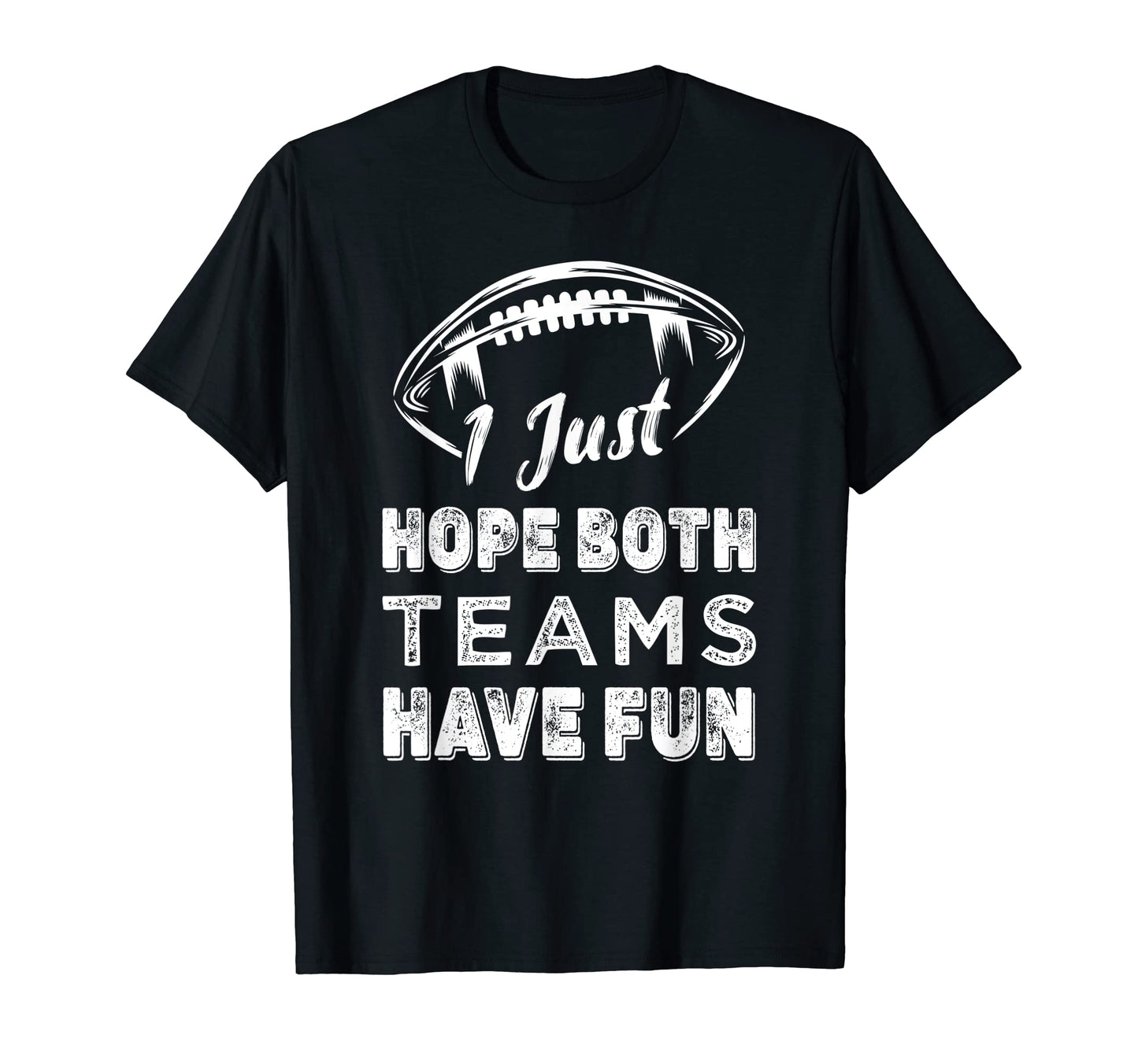 I Just Hope Both Teams Have Fun T-Shirt - Casual Everyday Wear Unisex - T-Shirt, Sweatshirt, Hoodie