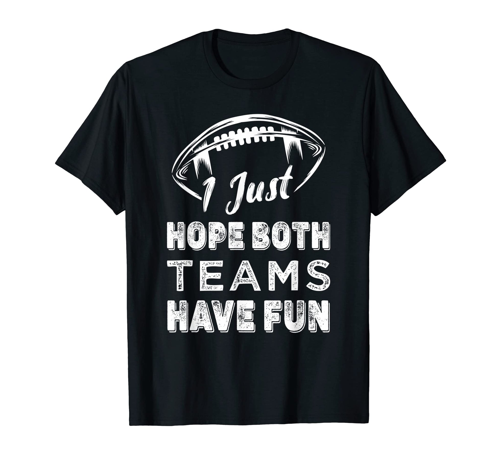 I Just Hope Both Teams Have Fun T-Shirt - Casual Everyday Wear Unisex - T-Shirt, Sweatshirt, Hoodie