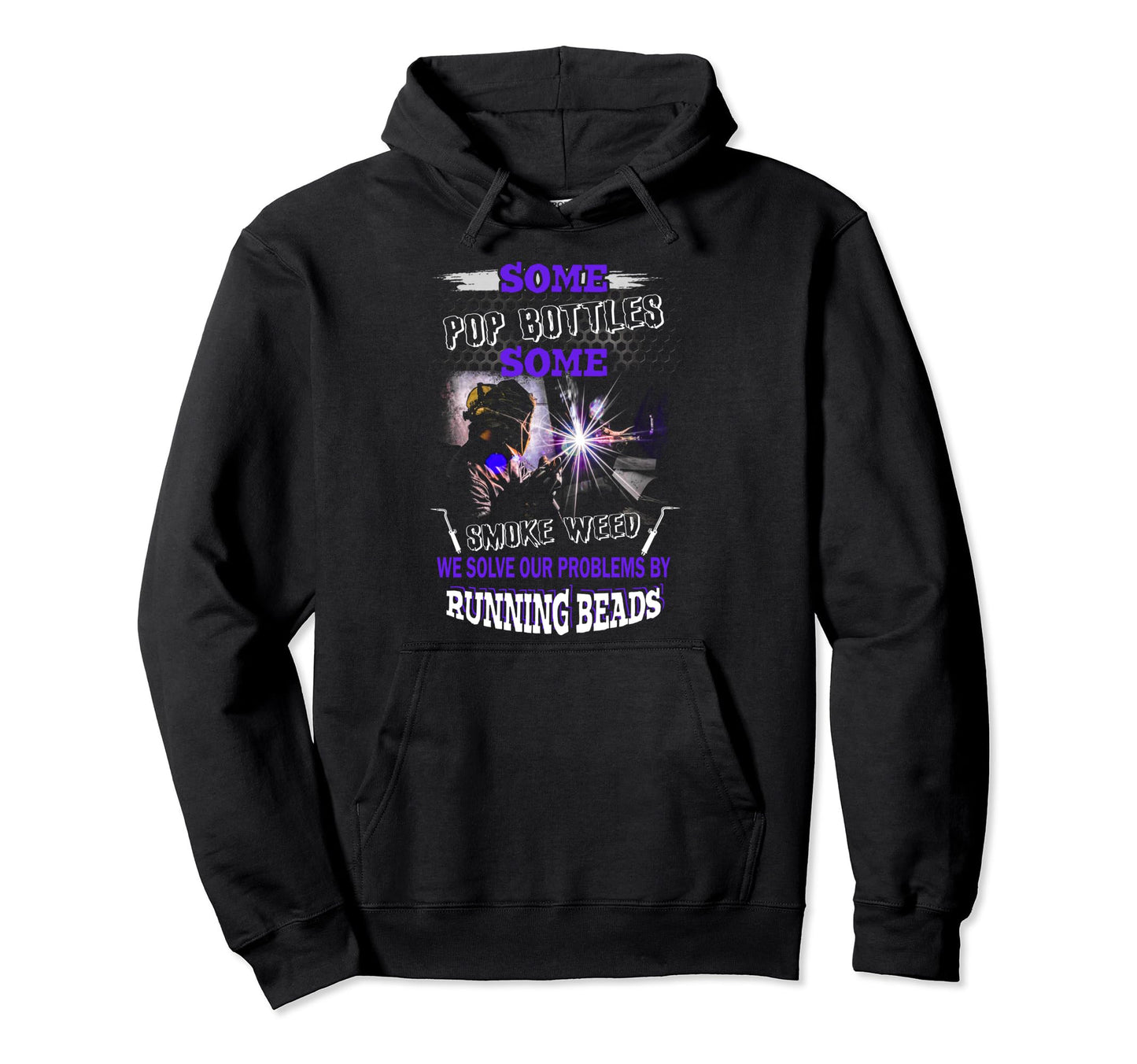Welder Some Pop Bottles Some Smoke Weed Hoodie - Novelty Apparel Men Women - T-Shirt, Sweatshirt, Hoodie