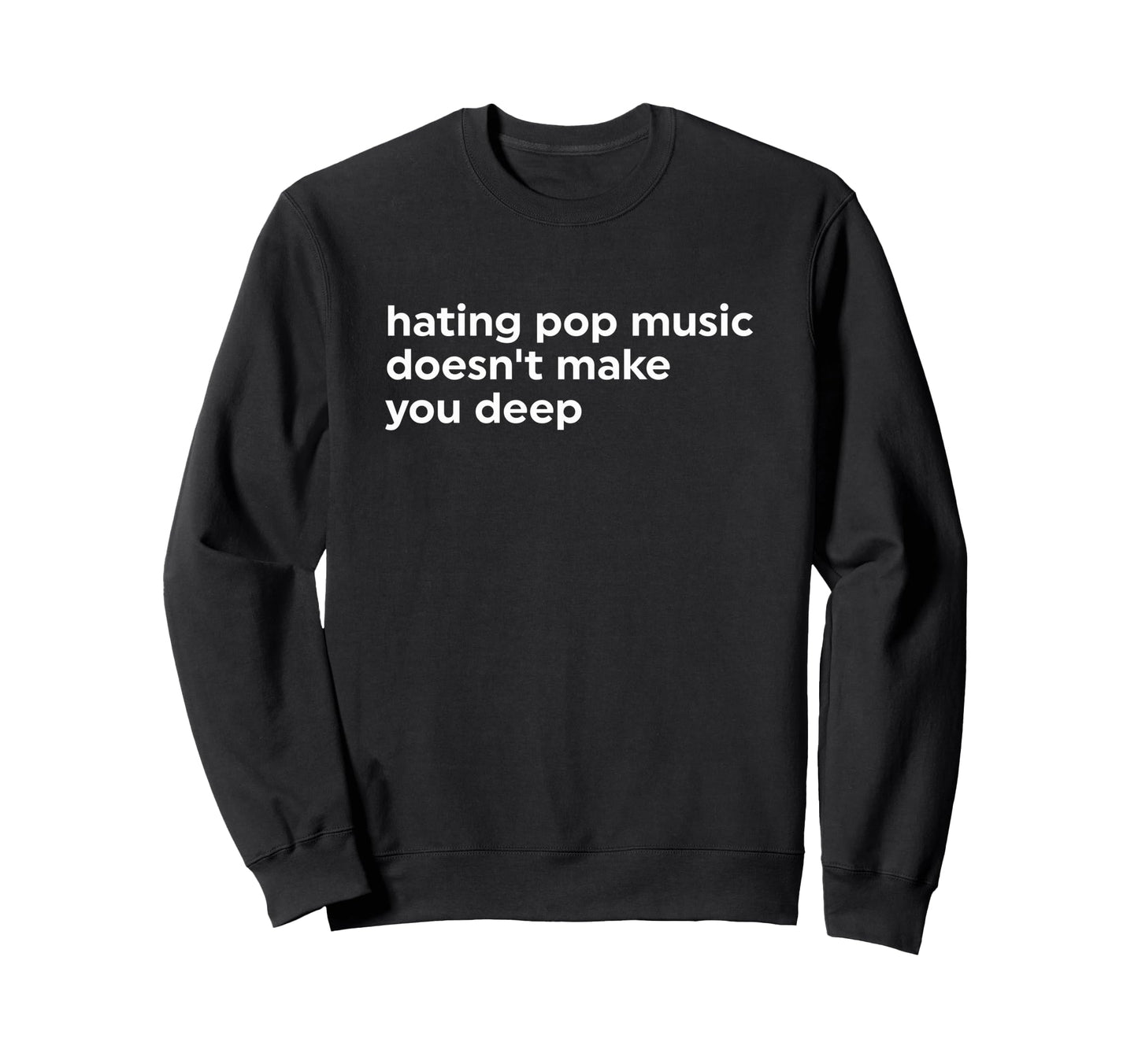 Hating Pop Music Doesnt Make You Sweatshirt - Minimalist Print for Adults - T-Shirt, Sweatshirt, Hoodie