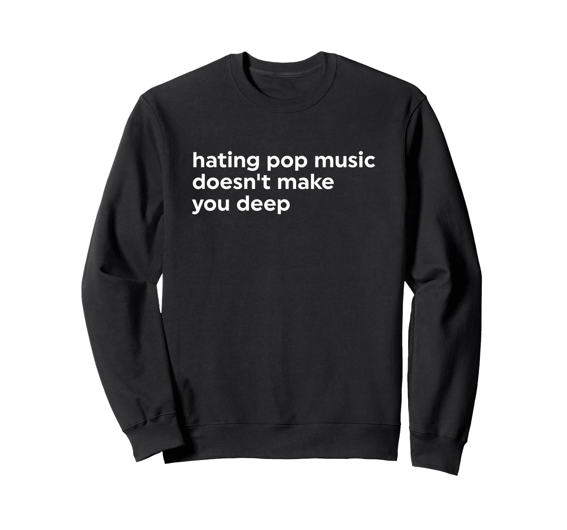 Hating Pop Music Doesnt Make You Sweatshirt - Minimalist Print for Adults - T-Shirt, Sweatshirt, Hoodie