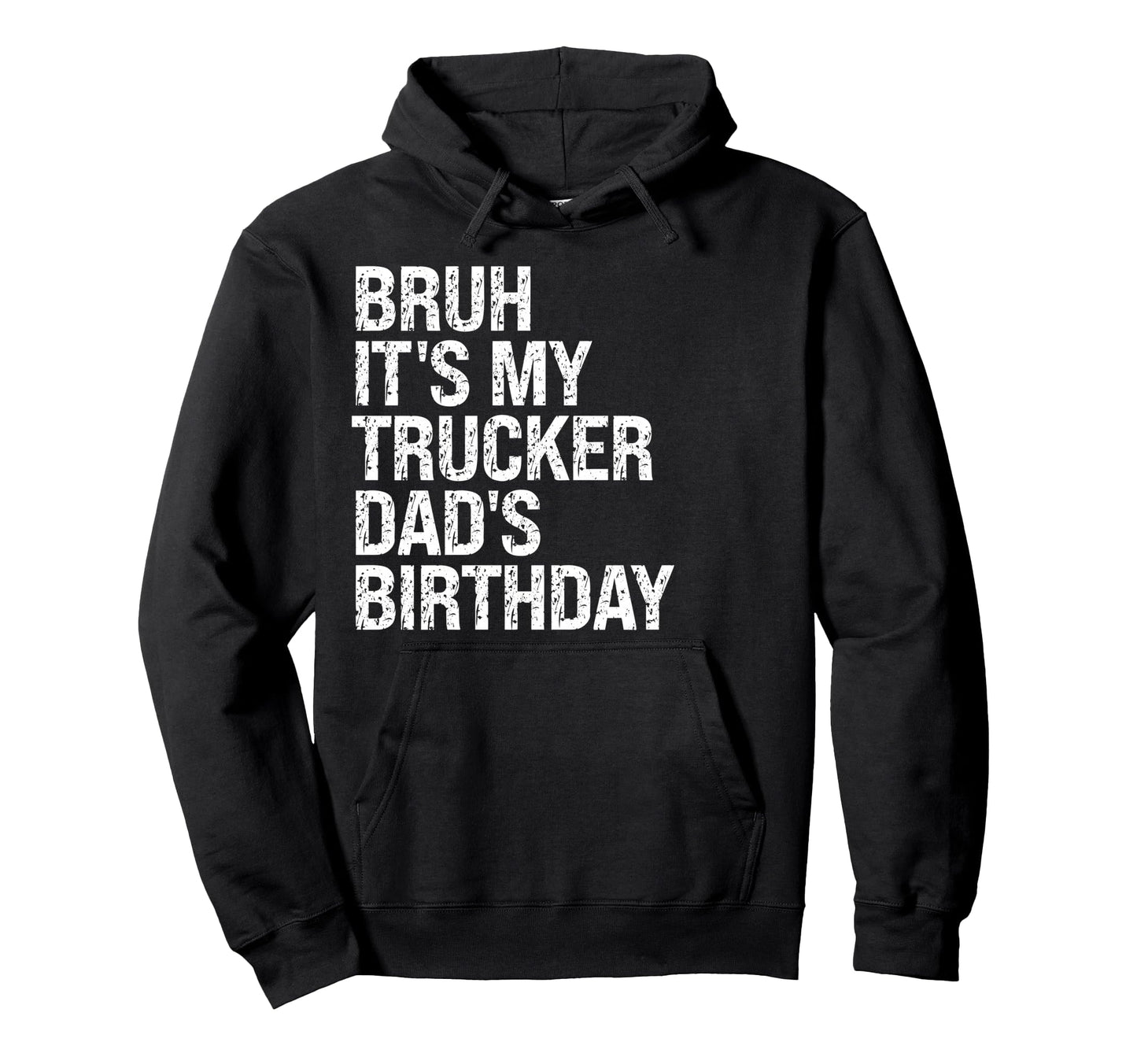 Bruh Its My Trucker Dads Birthday Hoodie - Casual Everyday Wear Men Women - T-Shirt, Sweatshirt, Hoodie