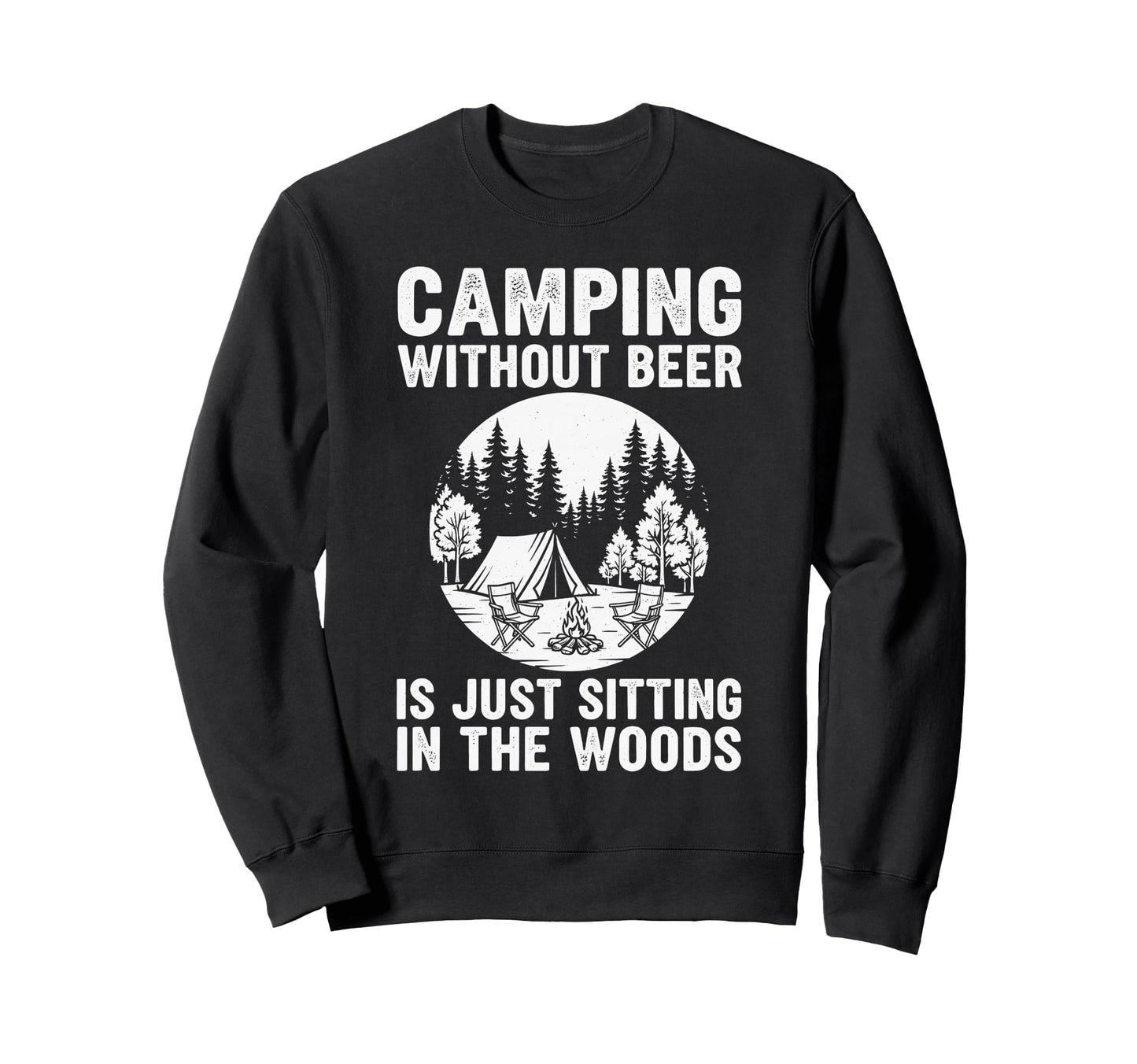 Camping Without Beer Is Just Sitting Sweatshirt - Streetwear Style Unisex - T-Shirt, Sweatshirt, Hoodie