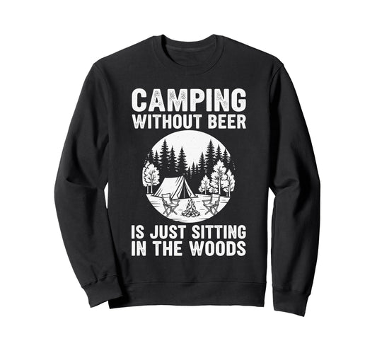 Camping Without Beer Is Just Sitting Sweatshirt - Streetwear Style Unisex - T-Shirt, Sweatshirt, Hoodie