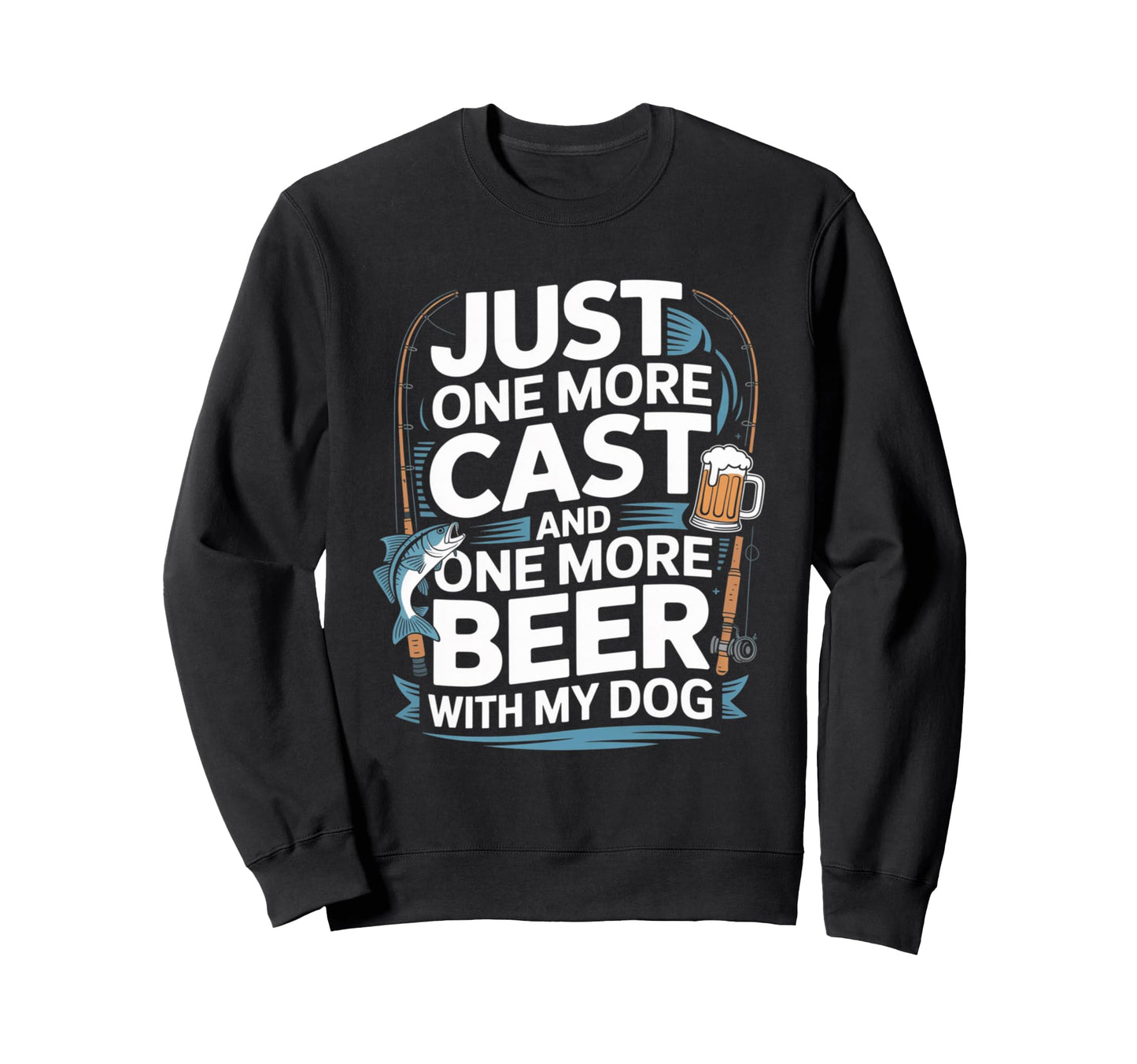 Just One Cast And One More Beer My Dog Sweatshirt - Minimalist Print Unisex - T-Shirt, Sweatshirt, Hoodie