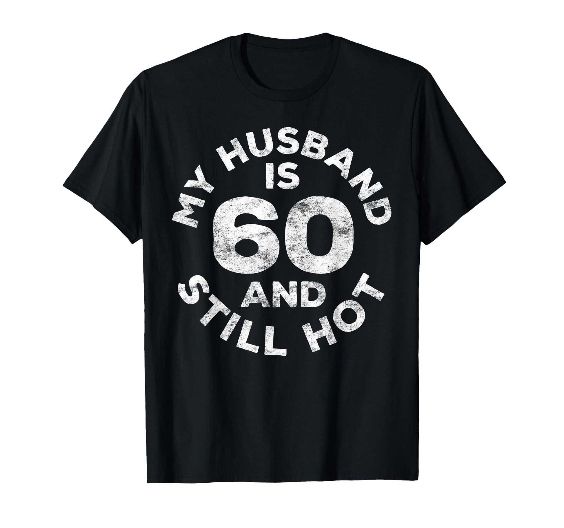 My Husband Is 60 And Still Hot 60Th T-Shirt - Trendy Graphic Men Women - T-Shirt, Sweatshirt, Hoodie