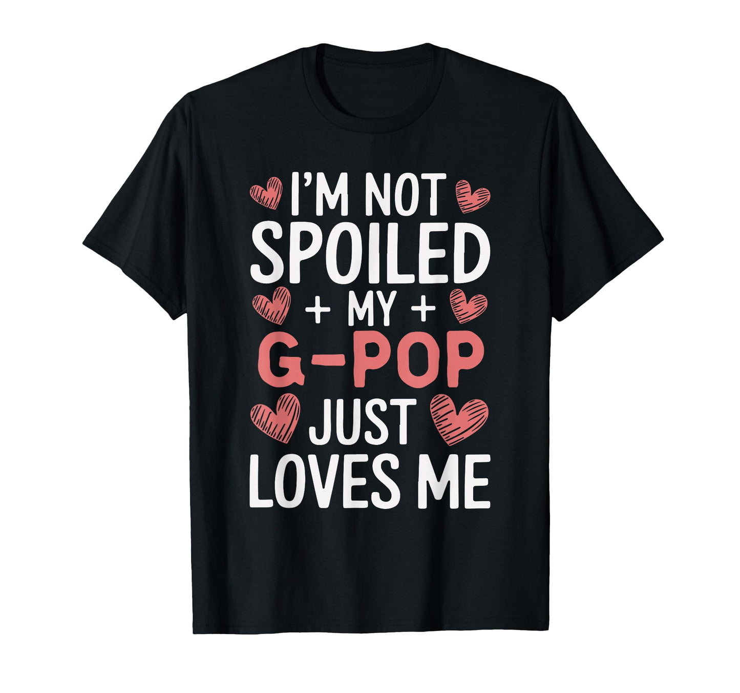 Im Not Spoiled My G Pop Just Loves Me T-Shirt - Trendy Graphic Men Women - T-Shirt, Sweatshirt, Hoodie