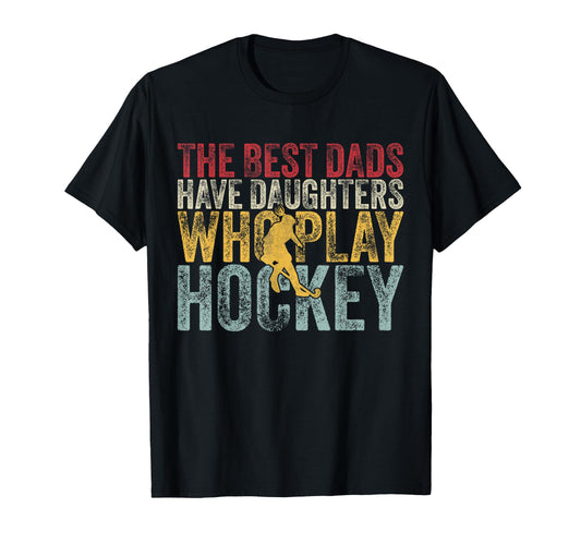 Best Dads Have Daughters Who Play Hockey T-Shirt - Novelty Apparel Unisex - T-Shirt, Sweatshirt, Hoodie