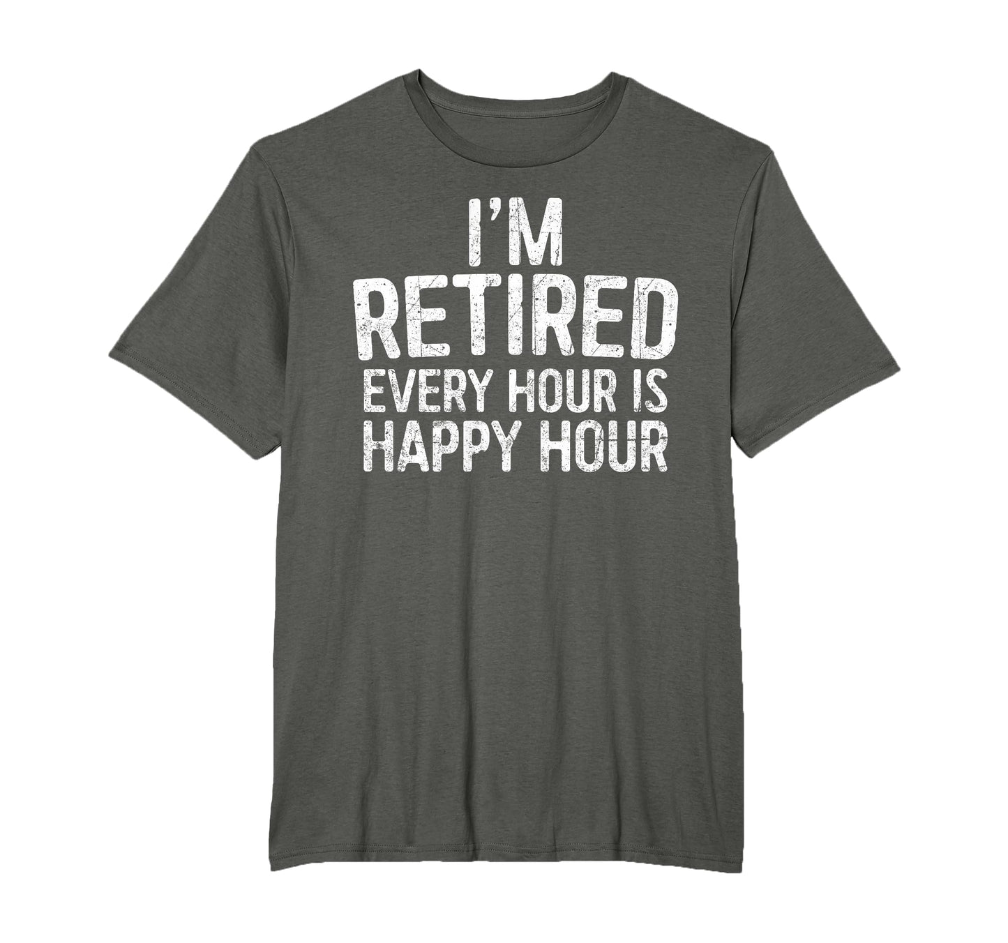 Im Retired Every Hour Is Happy Hour T-Shirt - Graphic Print for Adults - T-Shirt, Sweatshirt, Hoodie