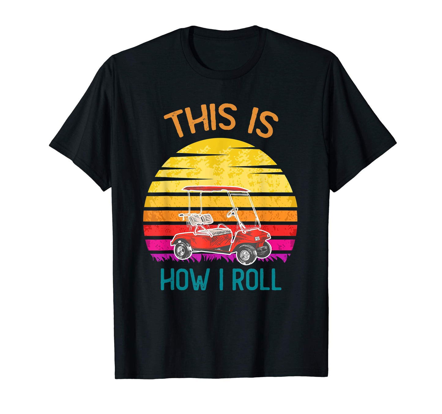 This Is How I Roll Golf Cart Funny T-Shirt - Graphic Print for Adults - T-Shirt, Sweatshirt, Hoodie