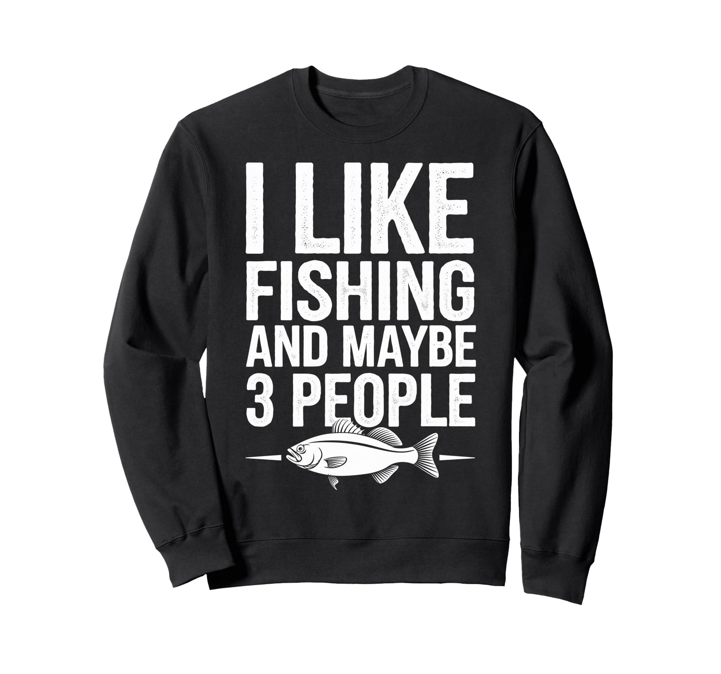 I Like Fishing Maybe 3 People Fish Sweatshirt - Graphic Print Men Women - T-Shirt, Sweatshirt, Hoodie