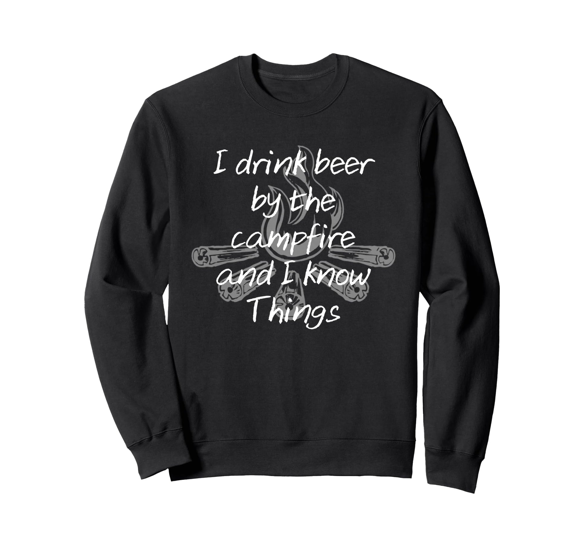 I Drink Beer Campfire And I Know Sweatshirt - Fun Novelty Design Men Women - T-Shirt, Sweatshirt, Hoodie