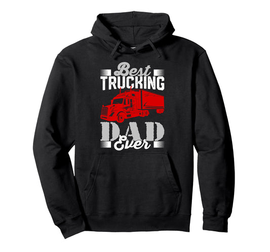 Best Trucking Dad Ever Big Rig Trucker Hoodie - Novelty Apparel Unisex - T-Shirt, Sweatshirt, Hoodie