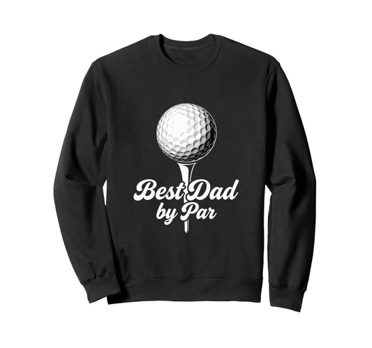 Best Dad Par Funny Golf Father Sweatshirt - Graphic Print for Adults - T-Shirt, Sweatshirt, Hoodie