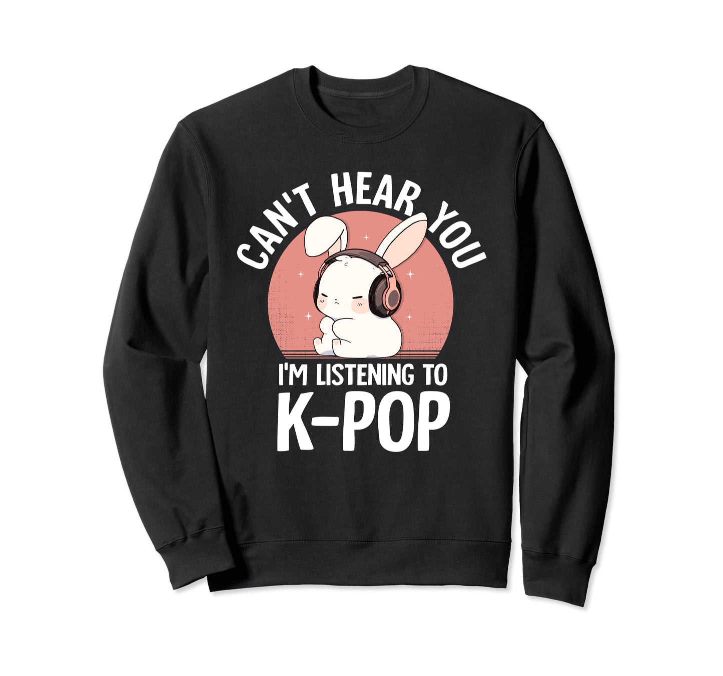 K Pop Rabbit Cant Hear You Im Sweatshirt - Minimalist Print for Adults - T-Shirt, Sweatshirt, Hoodie