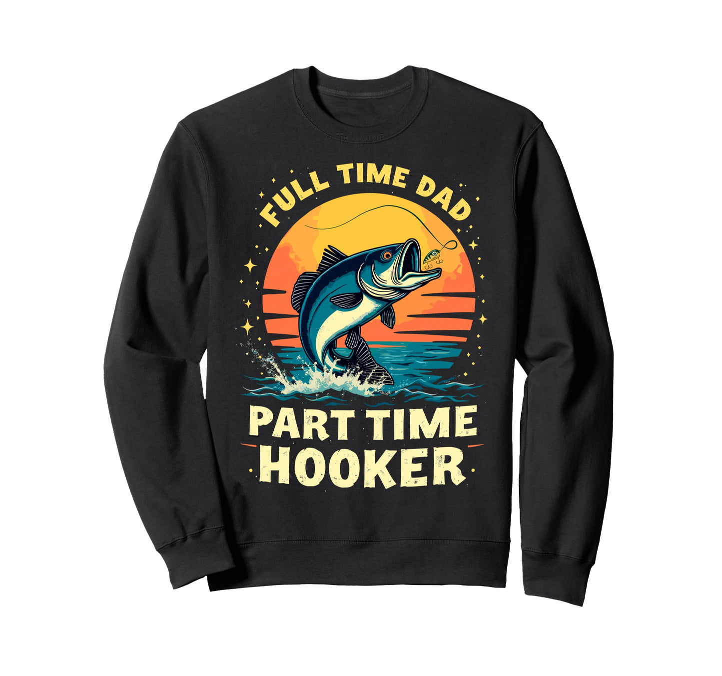 Full Time Dad Part Time Hooker Dad Sweatshirt - Trendy Graphic for Adults - T-Shirt, Sweatshirt, Hoodie