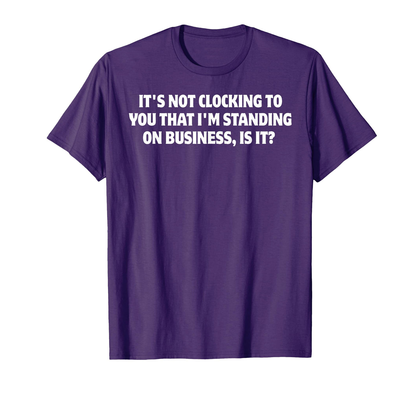 Its Not Clocking To You Im Standing T-Shirt - Minimalist Print for Adults - T-Shirt, Sweatshirt, Hoodie