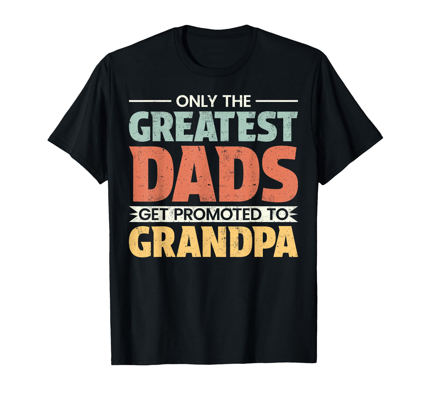 Only Greatest Dads Get Promoted To T-Shirt - Custom Art Print for Adults - T-Shirt, Sweatshirt, Hoodie