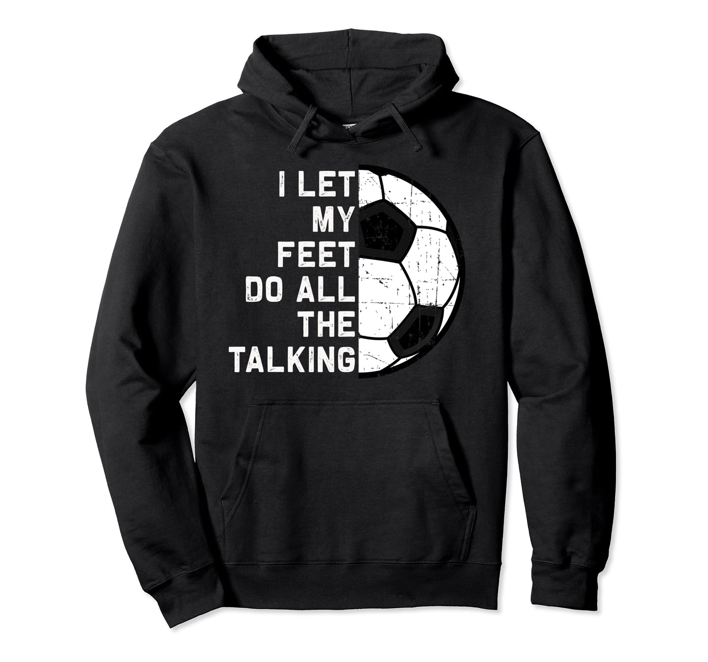 I Let My Feet Do Talking Soccer Goal Hoodie - Custom Art Print for Adults - T-Shirt, Sweatshirt, Hoodie