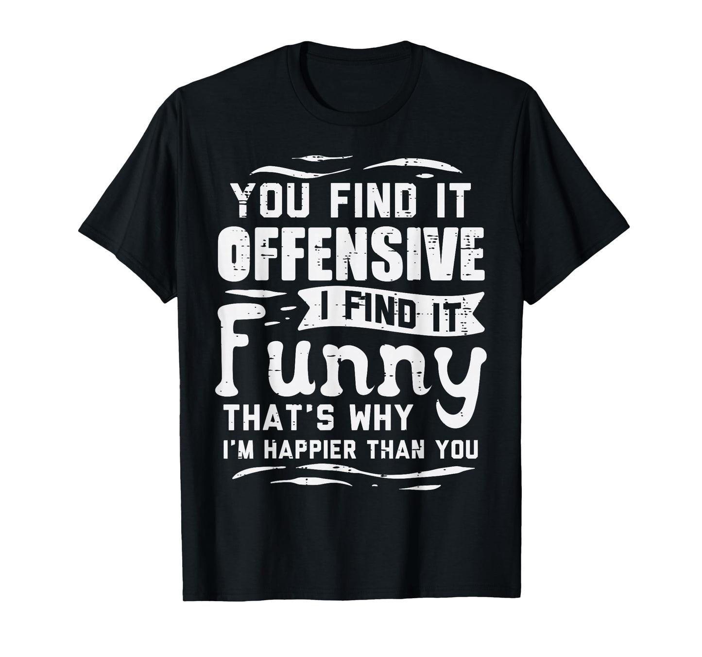 You Find Offensive Funny Sarcastic T-Shirt - Graphic Print Unisex - T-Shirt, Sweatshirt, Hoodie