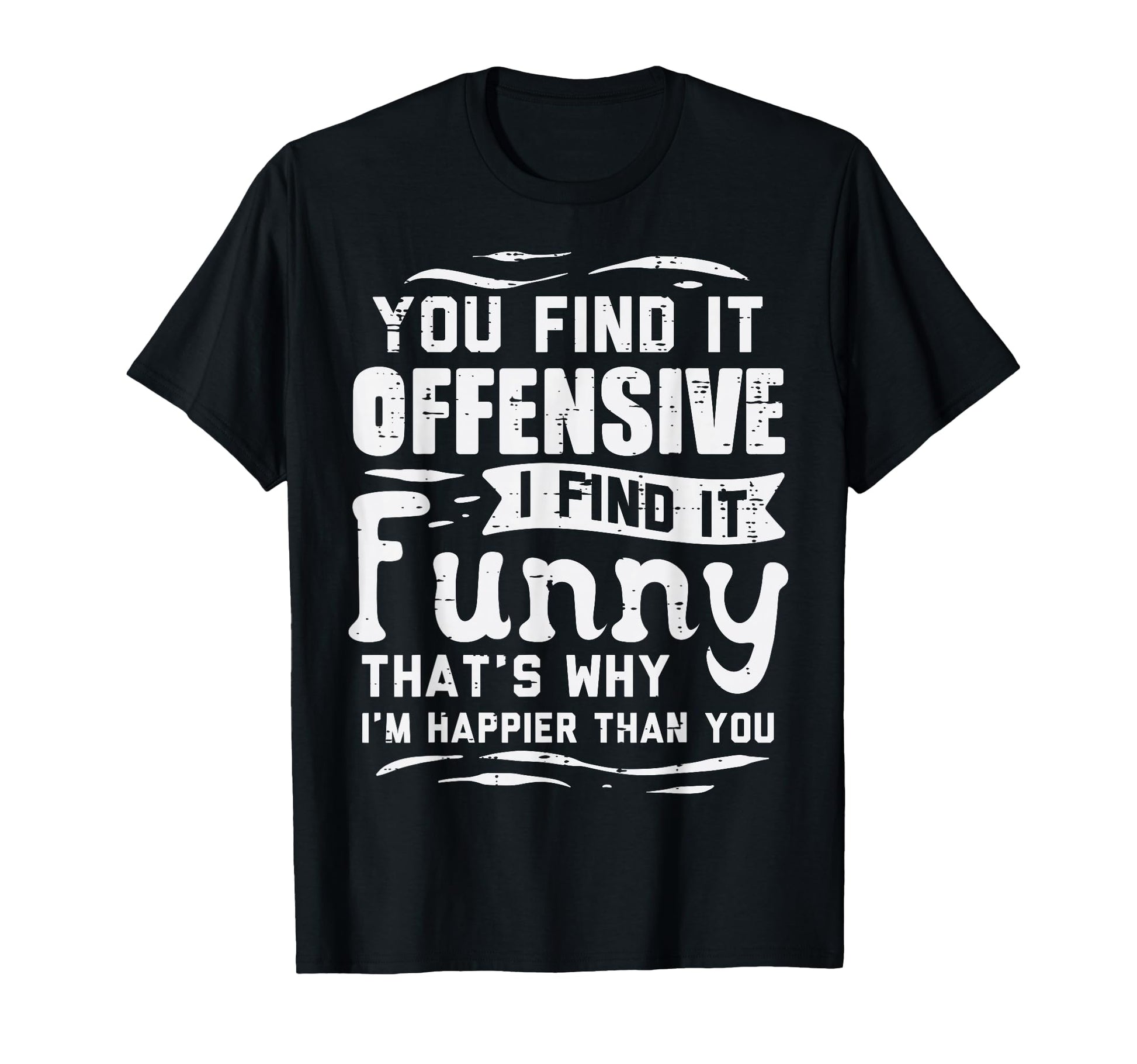 You Find Offensive Funny Sarcastic T-Shirt - Graphic Print Unisex - T-Shirt, Sweatshirt, Hoodie